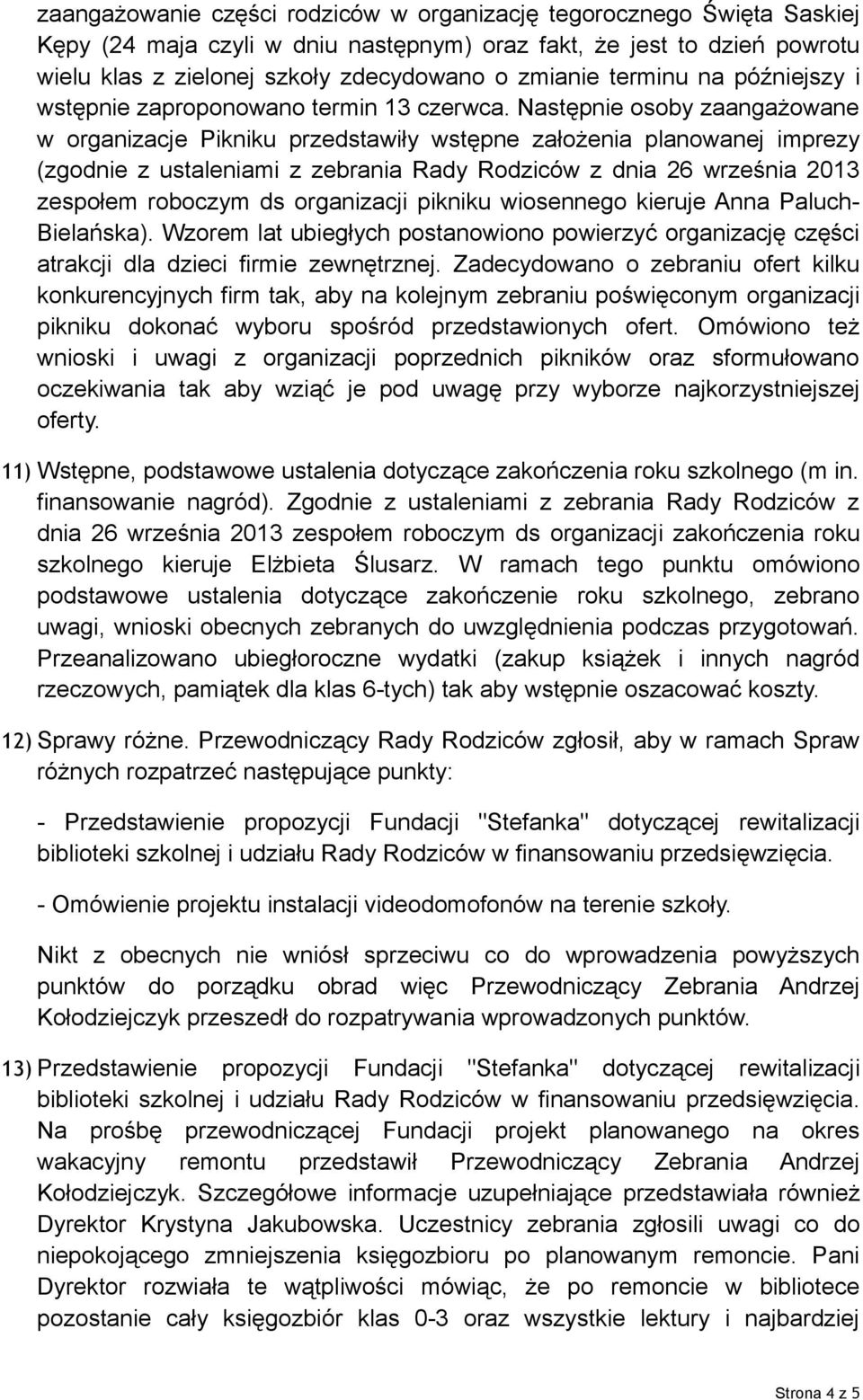 Następnie osoby zaangażowane w organizacje Pikniku przedstawiły wstępne założenia planowanej imprezy (zgodnie z ustaleniami z zebrania Rady Rodziców z dnia 26 września 2013 zespołem roboczym ds