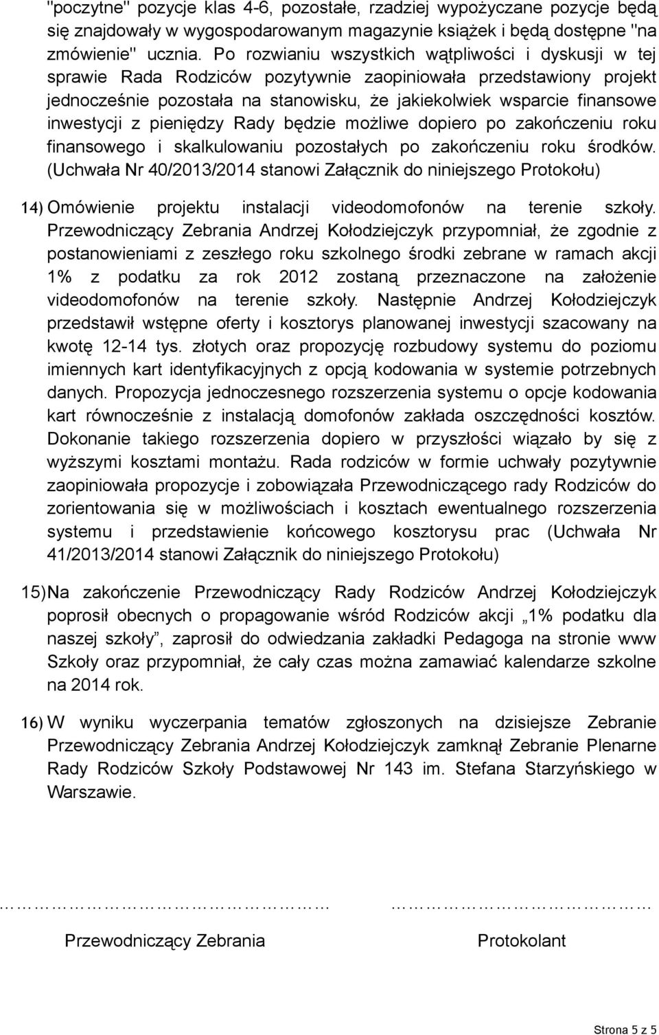 inwestycji z pieniędzy Rady będzie możliwe dopiero po zakończeniu roku finansowego i skalkulowaniu pozostałych po zakończeniu roku środków.