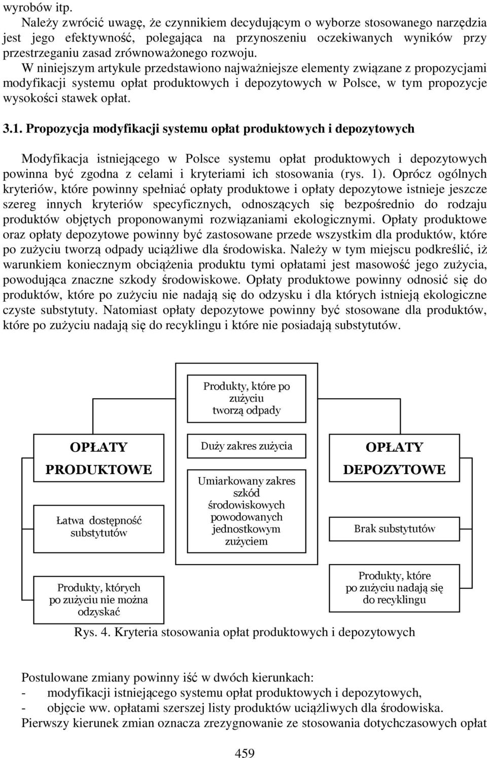 W niniejszym artykule przedstawiono najważniejsze elementy związane z propozycjami modyfikacji systemu opłat produktowych i depozytowych w Polsce, w tym propozycje wysokości stawek opłat. 3.1.