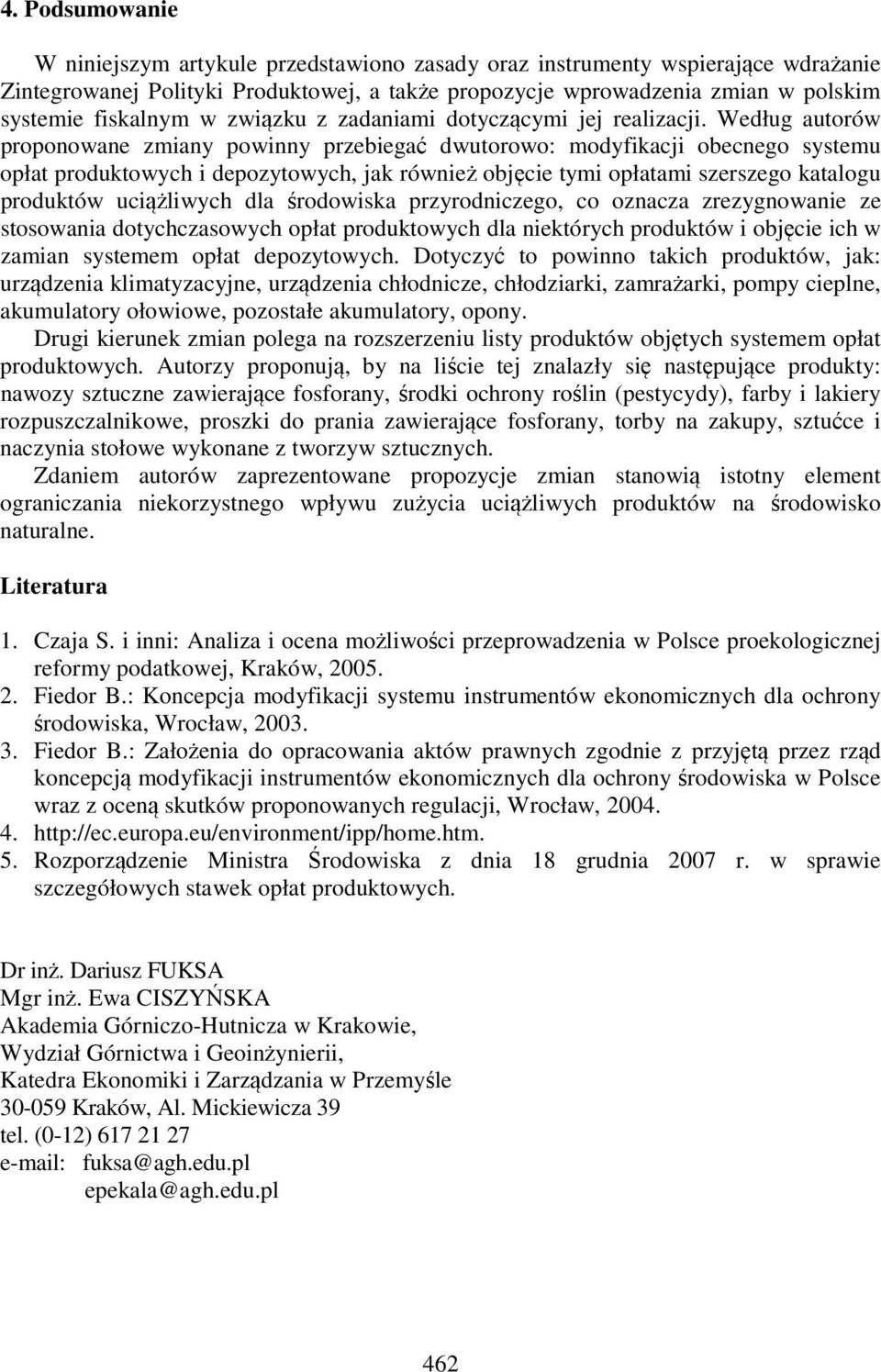 Według autorów proponowane zmiany powinny przebiegać dwutorowo: modyfikacji obecnego systemu opłat produktowych i depozytowych, jak również objęcie tymi opłatami szerszego katalogu produktów