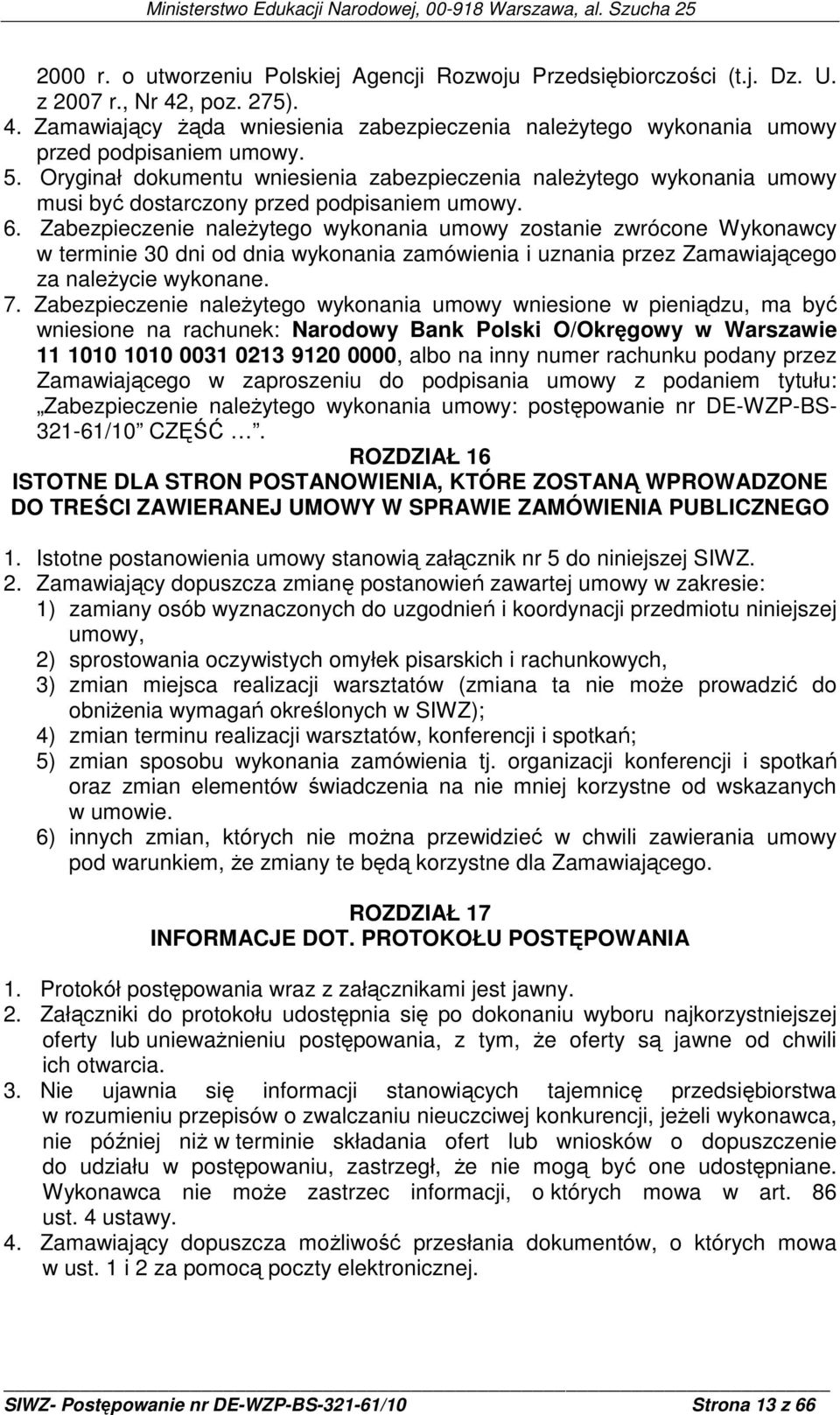 Zabezpieczenie naleŝytego wykonania umowy zostanie zwrócone Wykonawcy w terminie 30 dni od dnia wykonania zamówienia i uznania przez Zamawiającego za naleŝycie wykonane. 7.