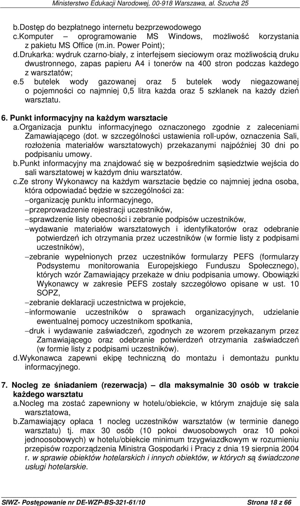 5 butelek wody gazowanej oraz 5 butelek wody niegazowanej o pojemności co najmniej 0,5 litra kaŝda oraz 5 szklanek na kaŝdy dzień warsztatu. 6. Punkt informacyjny na kaŝdym warsztacie a.