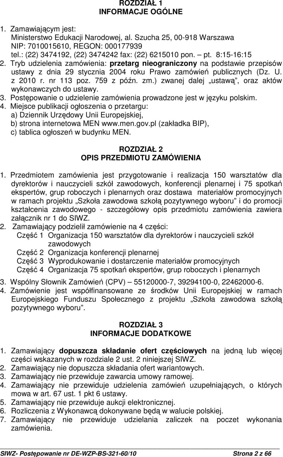 Tryb udzielenia zamówienia: przetarg nieograniczony na podstawie przepisów ustawy z dnia 29 stycznia 2004 roku Prawo zamówień publicznych (Dz. U. z 2010 r. nr 113 poz. 759 z późn. zm.