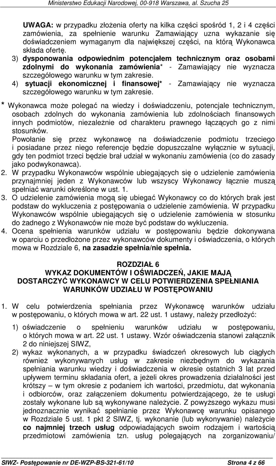 4) sytuacji ekonomicznej i finansowej* - Zamawiający nie wyznacza szczegółowego warunku w tym zakresie.