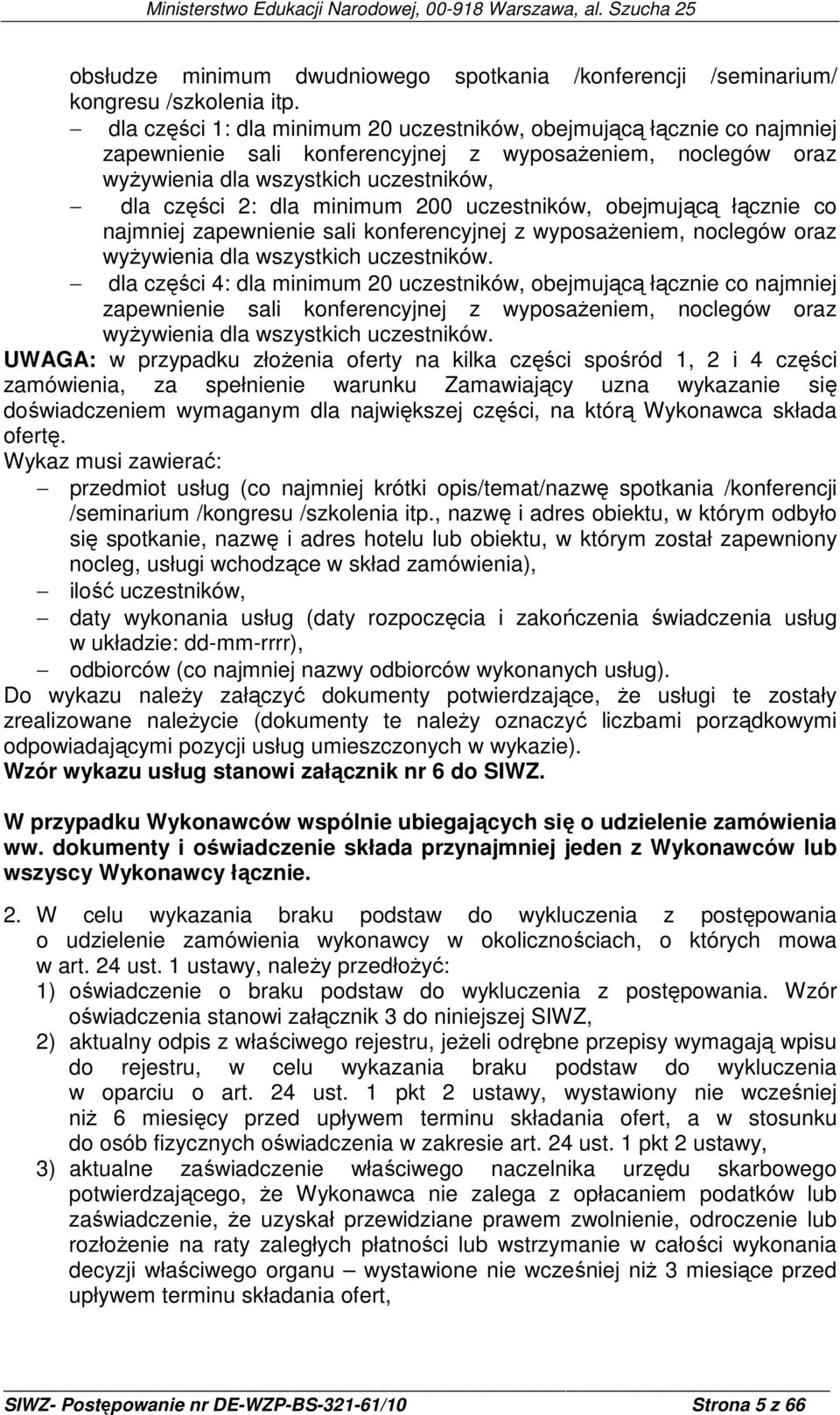 200 uczestników, obejmującą łącznie co najmniej zapewnienie sali konferencyjnej z wyposaŝeniem, noclegów oraz wyŝywienia dla wszystkich uczestników.