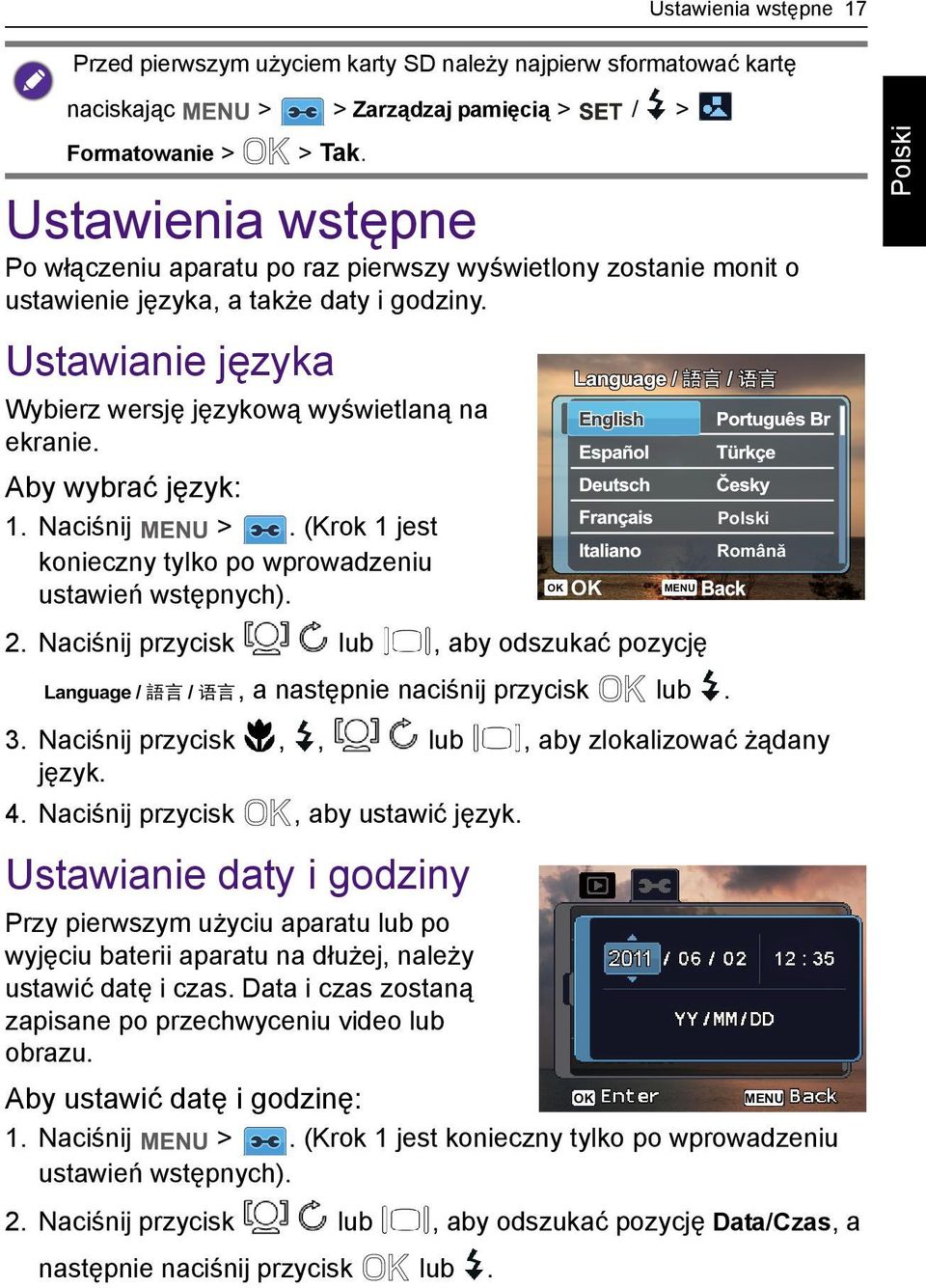 Aby wybrać język: 1. Naciśnij >. (Krok 1 jest konieczny tylko po wprowadzeniu ustawień wstępnych). OK OK MENU Română 2. Naciśnij przycisk lub, aby odszukać pozycję, a następnie naciśnij przycisk lub.