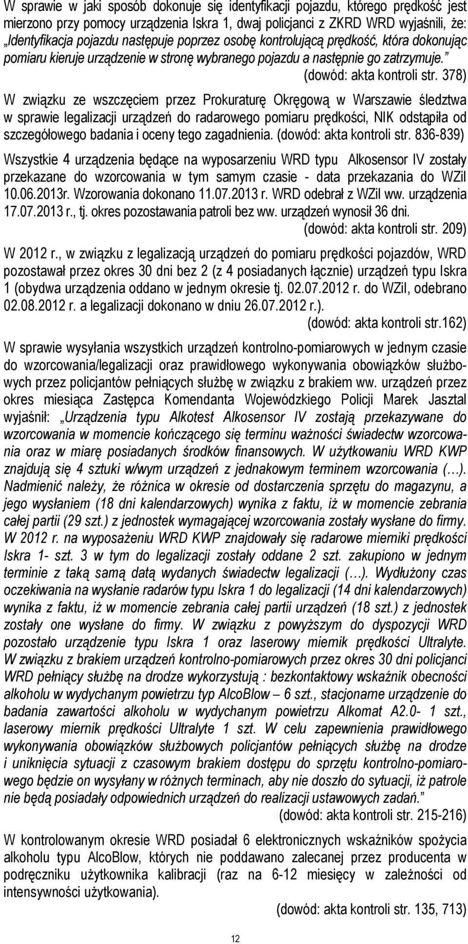 378) W związku ze wszczęciem przez Prokuraturę Okręgową w Warszawie śledztwa w sprawie legalizacji urządzeń do radarowego pomiaru prędkości, NIK odstąpiła od szczegółowego badania i oceny tego