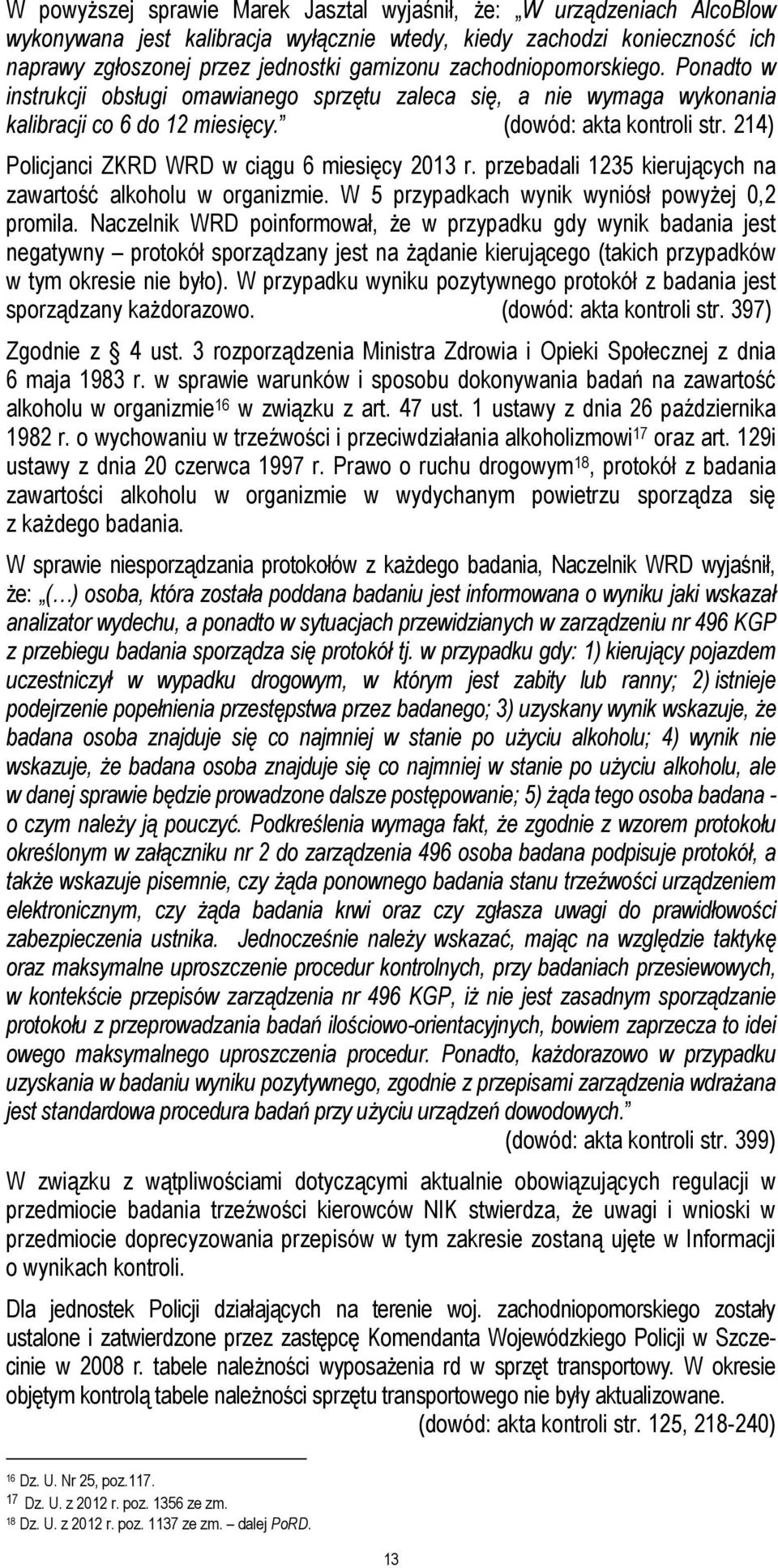 214) Policjanci ZKRD WRD w ciągu 6 miesięcy 2013 r. przebadali 1235 kierujących na zawartość alkoholu w organizmie. W 5 przypadkach wynik wyniósł powyŝej 0,2 promila.