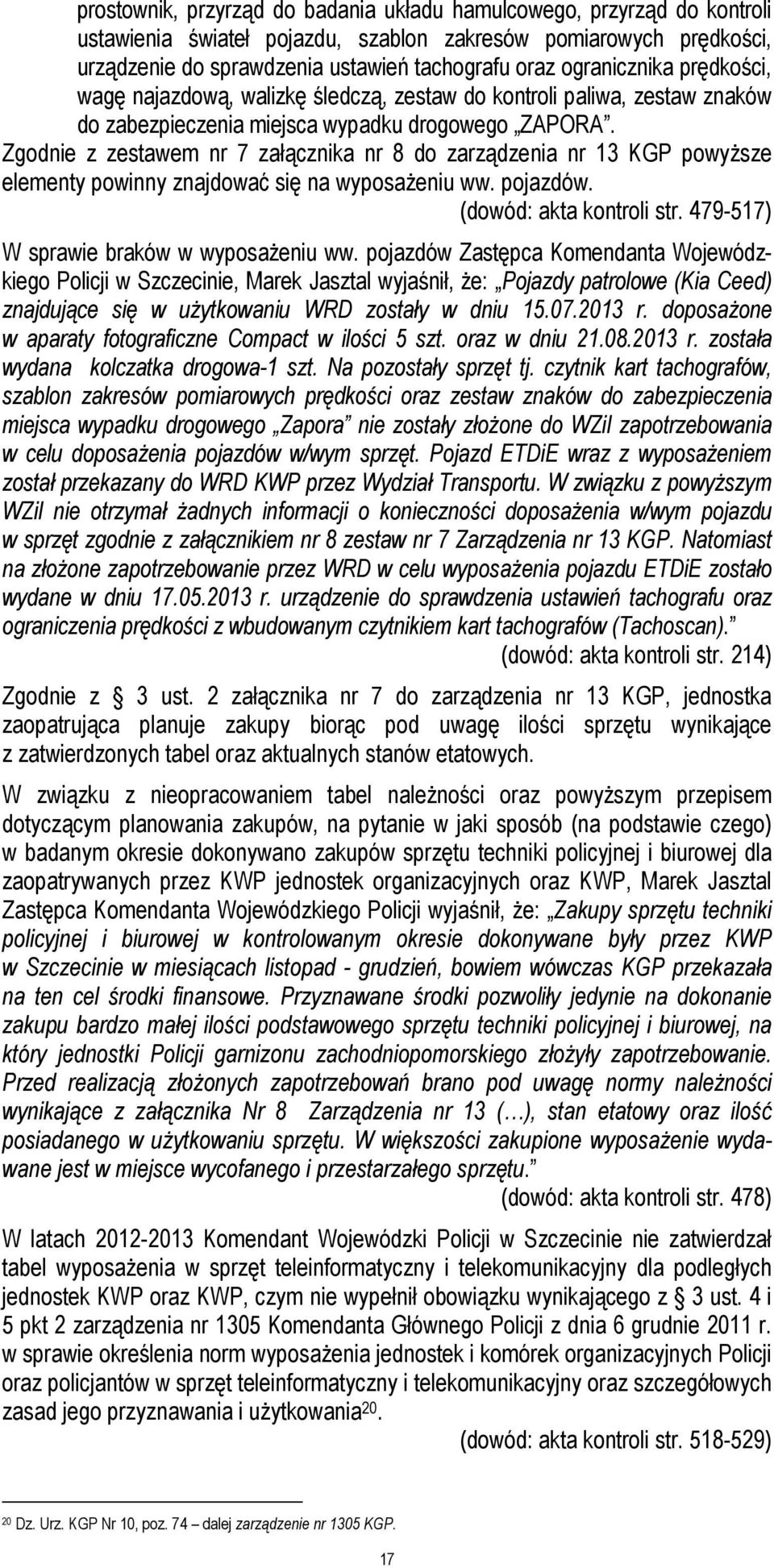 Zgodnie z zestawem nr 7 załącznika nr 8 do zarządzenia nr 13 KGP powyŝsze elementy powinny znajdować się na wyposaŝeniu ww. pojazdów. (dowód: akta kontroli str.