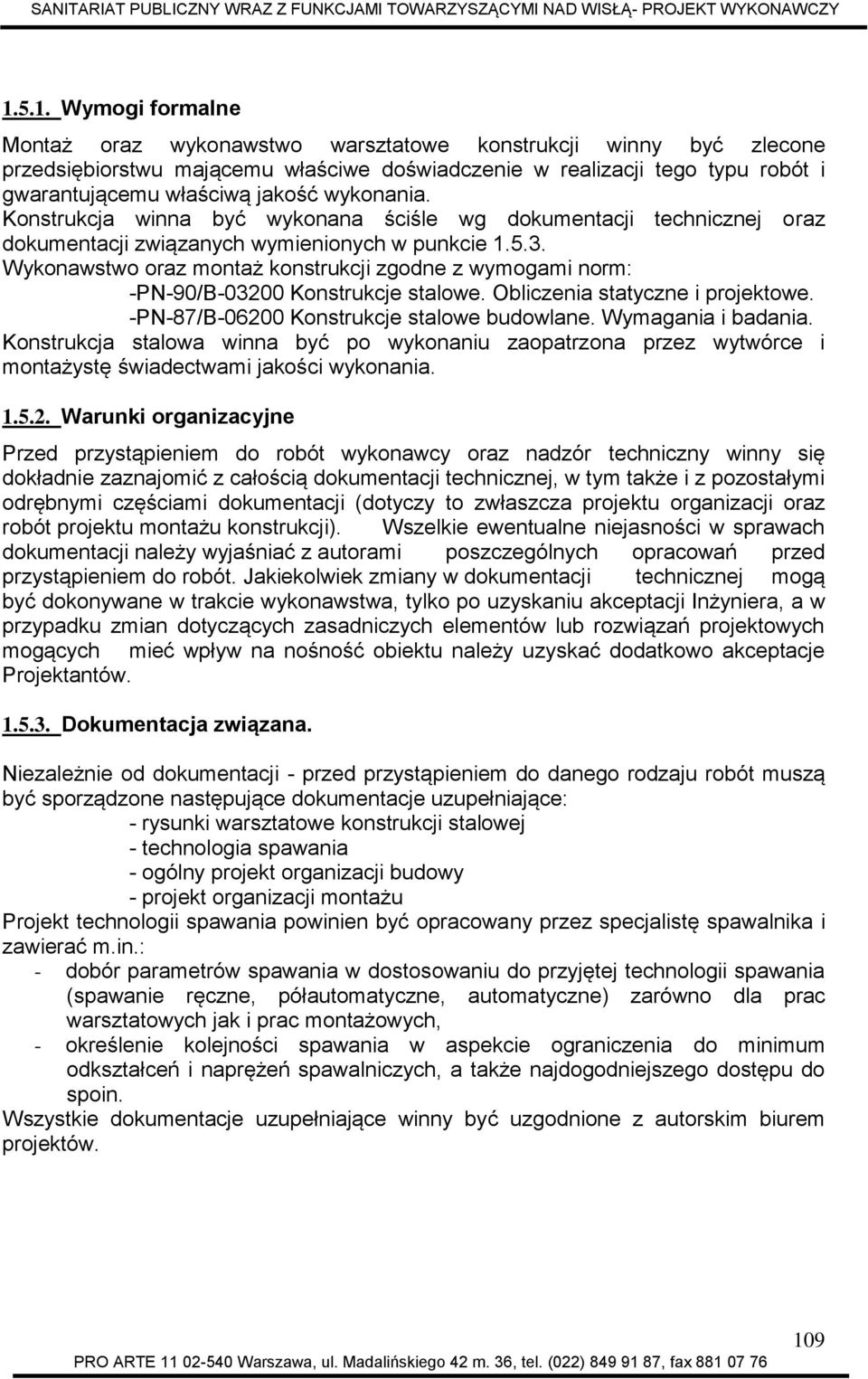 Wykonawstwo oraz montaż konstrukcji zgodne z wymogami norm: -PN-90/B-03200 Konstrukcje stalowe. Obliczenia statyczne i projektowe. -PN-87/B-06200 Konstrukcje stalowe budowlane. Wymagania i badania.