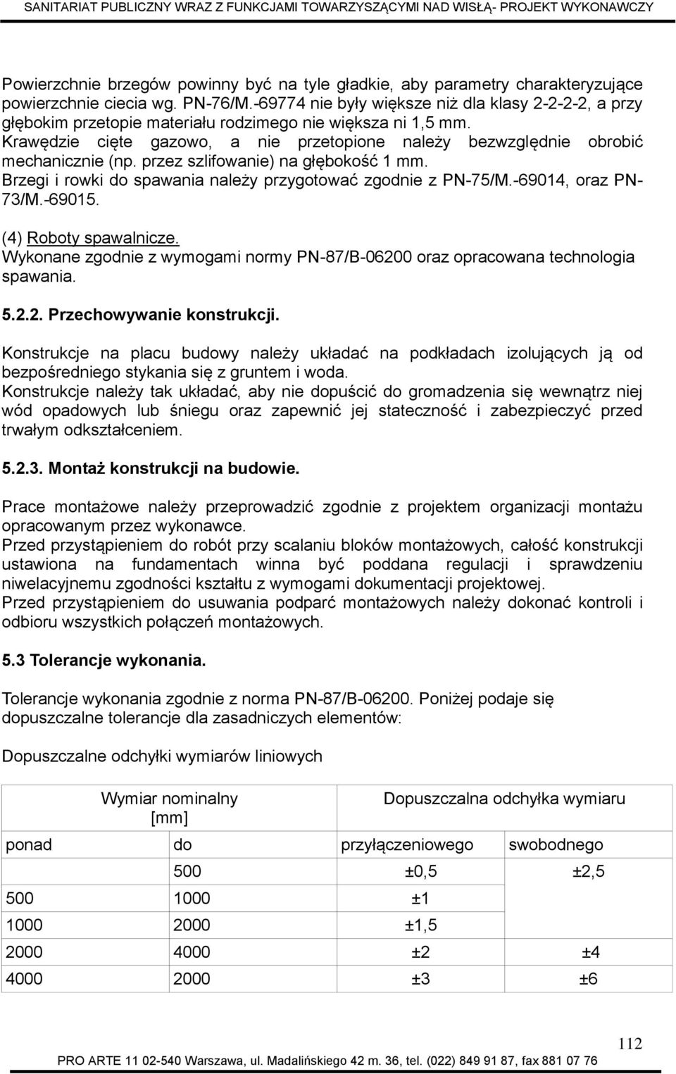 Krawędzie cięte gazowo, a nie przetopione należy bezwzględnie obrobić mechanicznie (np. przez szlifowanie) na głębokość 1 mm. Brzegi i rowki do spawania należy przygotować zgodnie z PN-75/M.