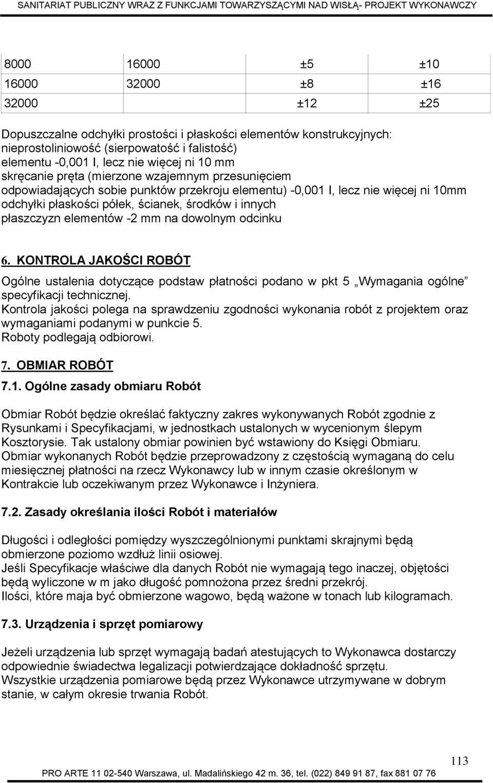 innych płaszczyzn elementów -2 mm na dowolnym odcinku 6. KONTROLA JAKOŚCI ROBÓT Ogólne ustalenia dotyczące podstaw płatności podano w pkt 5 Wymagania ogólne specyfikacji technicznej.