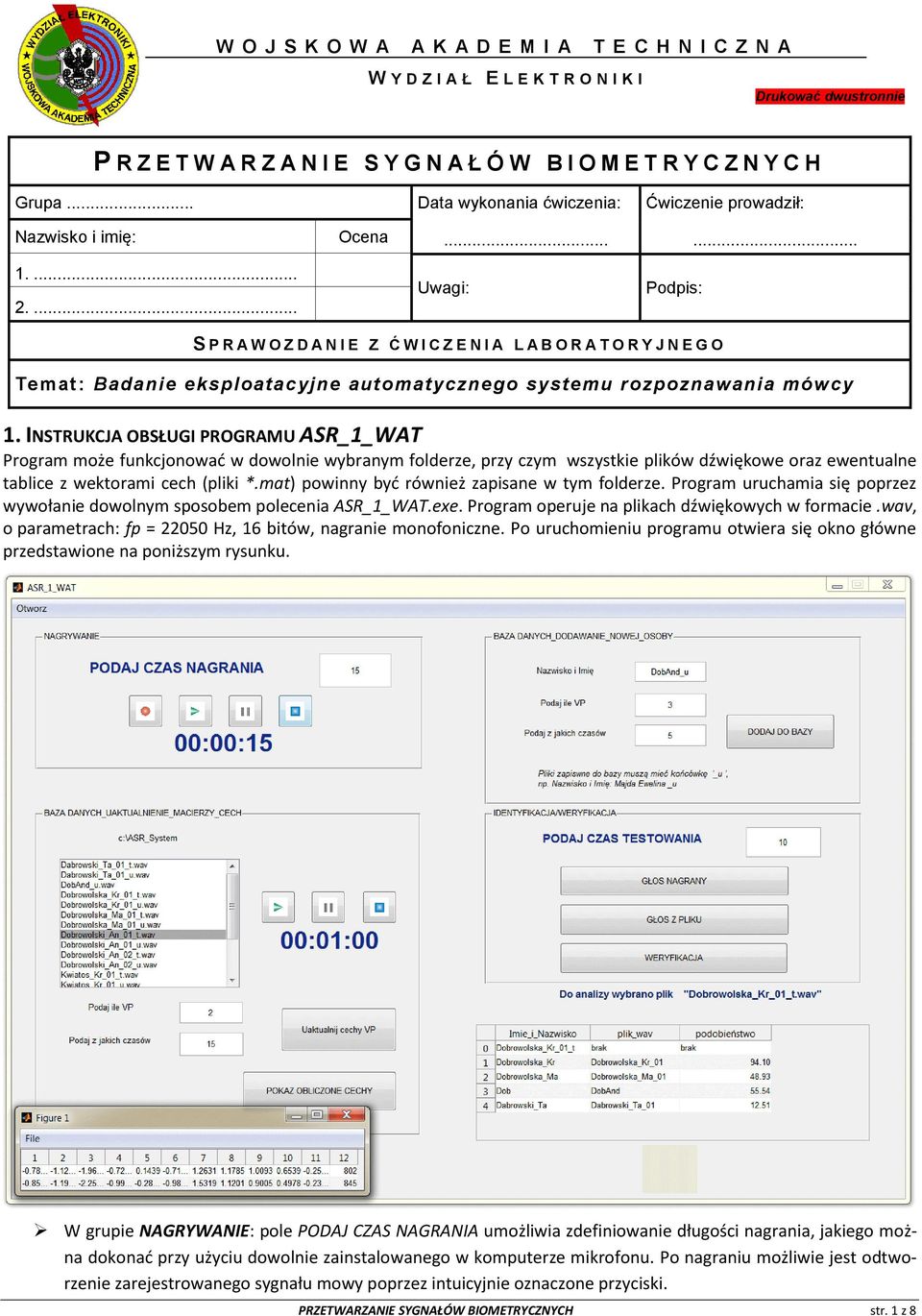 ... Uwagi: Podpis: S P R A W O Z D A N I E Z Ć W I C Z E N I A L A B O R A T O R Y J N E G O Temat: Badanie eksploatacyjne automatycznego systemu rozpoznawania mówcy 1.