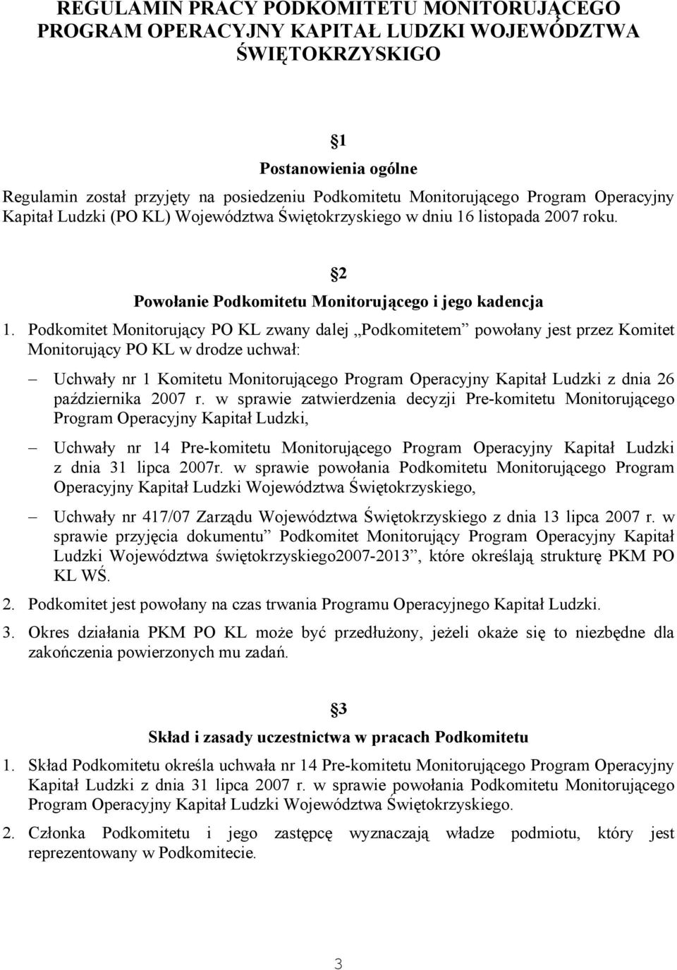 Podkomitet Monitorujący PO KL zwany dalej Podkomitetem powołany jest przez Komitet Monitorujący PO KL w drodze uchwał: Uchwały nr 1 Komitetu Monitorującego Program Operacyjny Kapitał Ludzki z dnia 26