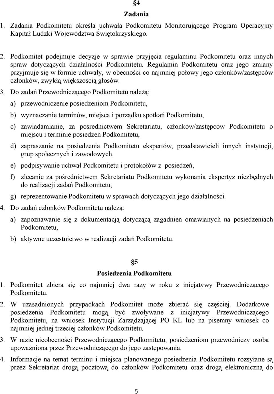 Regulamin Podkomitetu oraz jego zmiany przyjmuje się w formie uchwały, w obecności co najmniej połowy jego członków/zastępców członków, zwykłą większością głosów. 3.