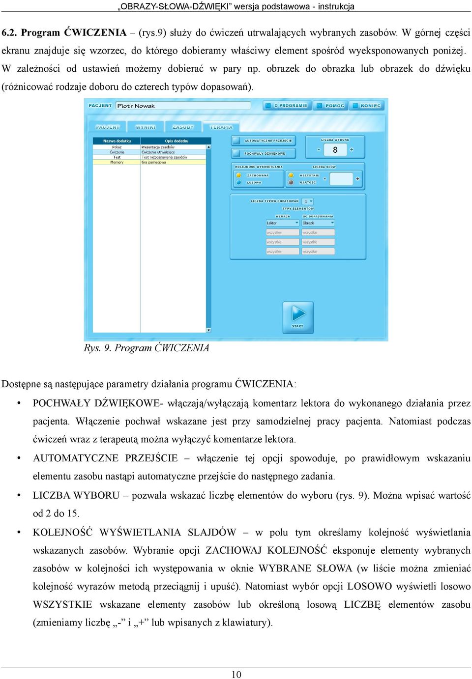 Program ĆWICZENIA Dostępne są następujące parametry działania programu ĆWICZENIA: POCHWAŁY DŹWIĘKOWE- włączają/wyłączają komentarz lektora do wykonanego działania przez pacjenta.