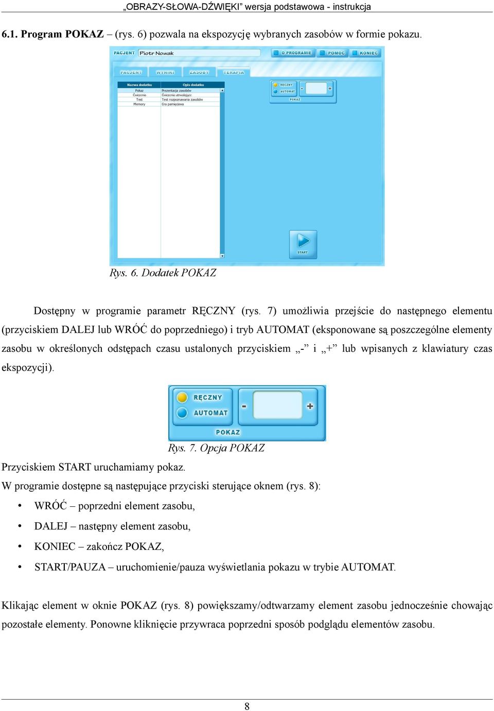 przyciskiem - i + lub wpisanych z klawiatury czas ekspozycji). Rys. 7. Opcja POKAZ Przyciskiem START uruchamiamy pokaz. W programie dostępne są następujące przyciski sterujące oknem (rys.