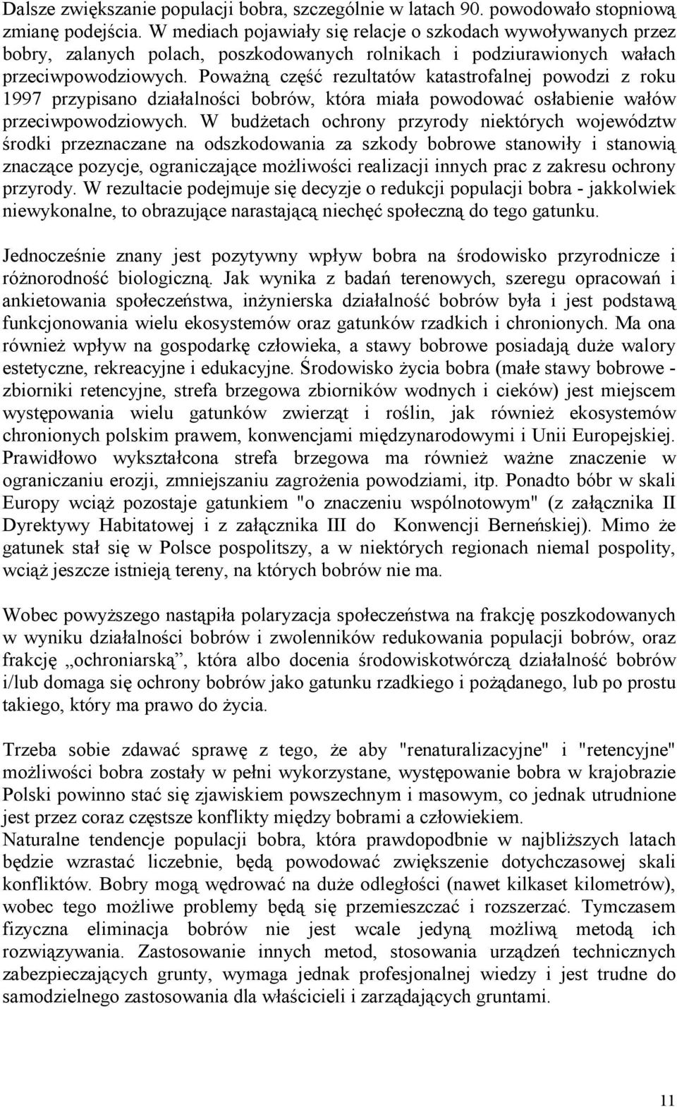 Poważną część rezultatów katastrofalnej powodzi z roku 1997 przypisano działalności bobrów, która miała powodować osłabienie wałów przeciwpowodziowych.