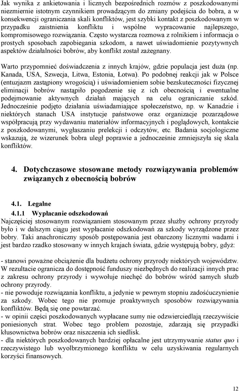 Często wystarcza rozmowa z rolnikiem i informacja o prostych sposobach zapobiegania szkodom, a nawet uświadomienie pozytywnych aspektów działalności bobrów, aby konflikt został zażegnany.