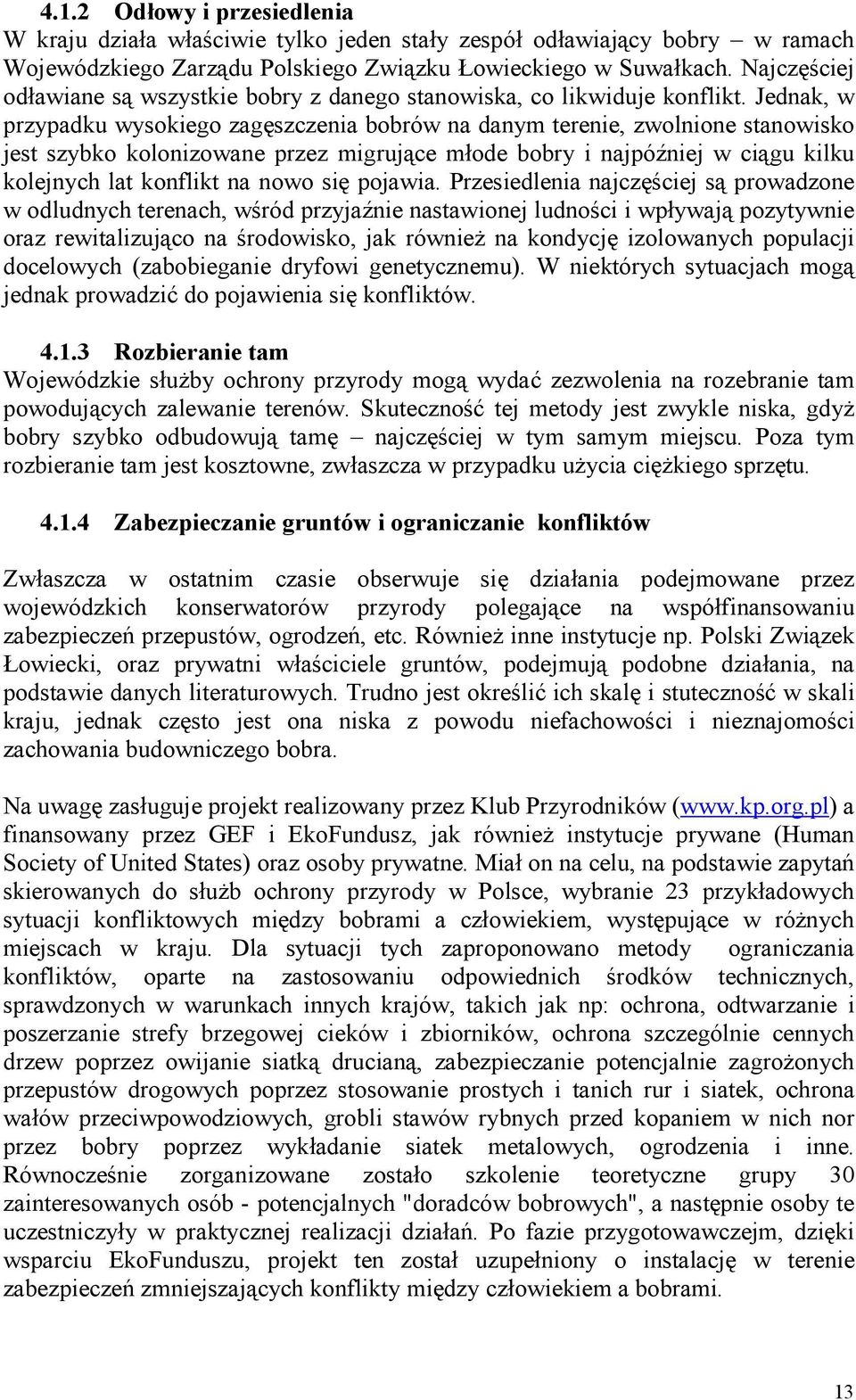 Jednak, w przypadku wysokiego zagęszczenia bobrów na danym terenie, zwolnione stanowisko jest szybko kolonizowane przez migrujące młode bobry i najpóźniej w ciągu kilku kolejnych lat konflikt na nowo