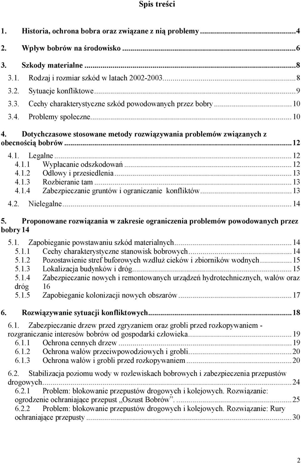 ..12 4.1.1 Wypłacanie odszkodowań...12 4.1.2 Odłowy i przesiedlenia...13 4.1.3 Rozbieranie tam...13 4.1.4 Zabezpieczanie gruntów i ograniczanie konfliktów...13 4.2. Nielegalne...14 5.