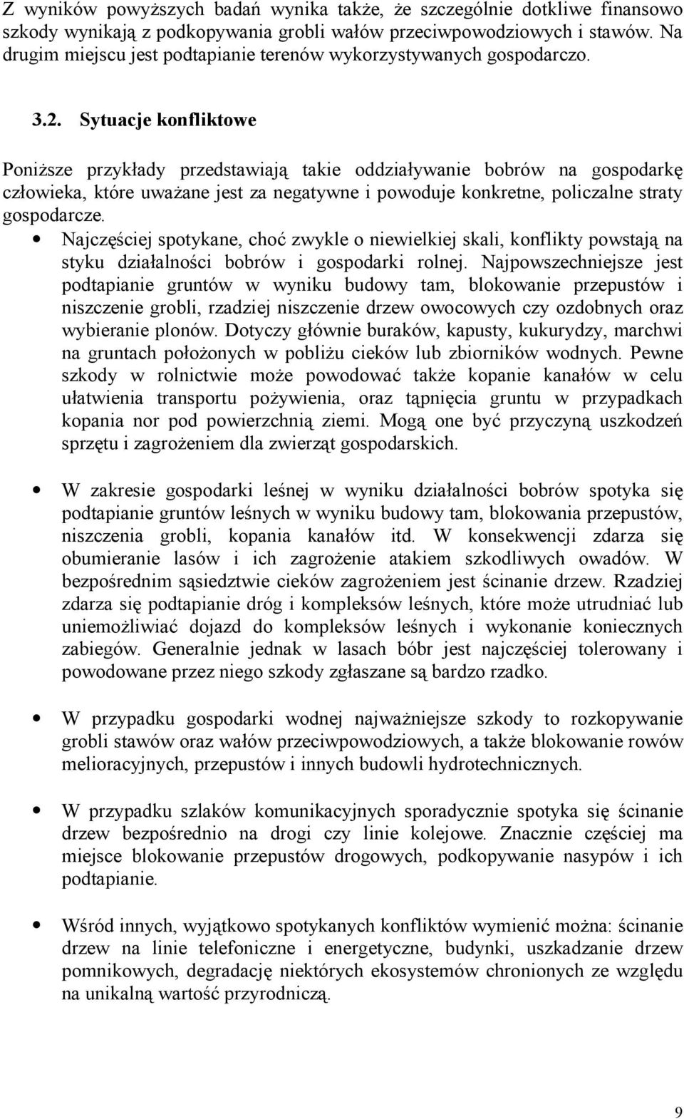 Sytuacje konfliktowe Poniższe przykłady przedstawiają takie oddziaływanie bobrów na gospodarkę człowieka, które uważane jest za negatywne i powoduje konkretne, policzalne straty gospodarcze.