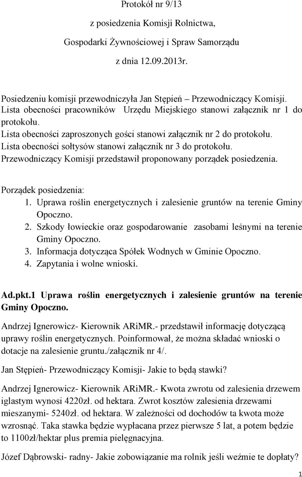 Lista obecności sołtysów stanowi załącznik nr 3 do protokołu. Przewodniczący Komisji przedstawił proponowany porządek posiedzenia. Porządek posiedzenia: 1.