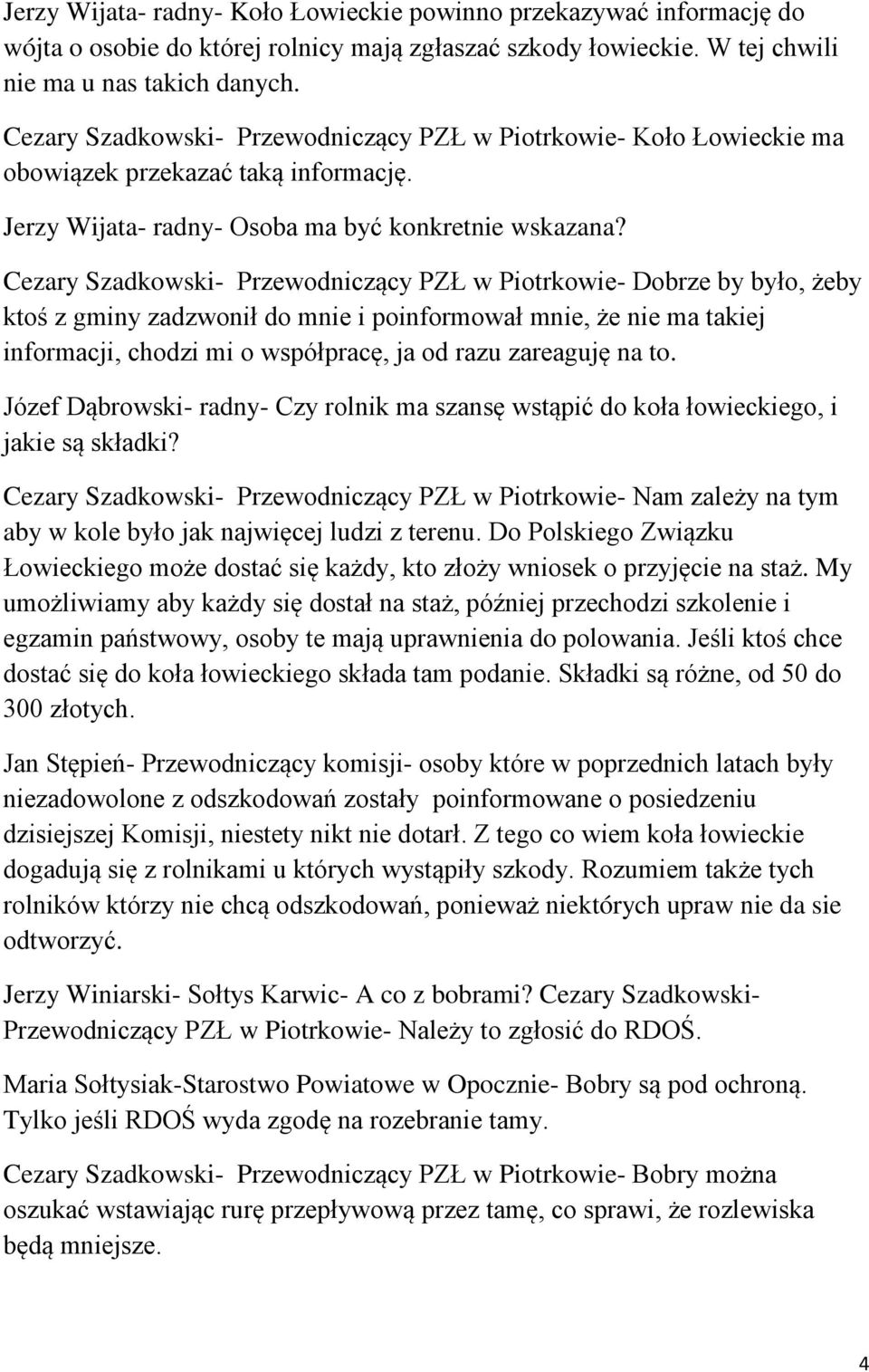 Cezary Szadkowski- Przewodniczący PZŁ w Piotrkowie- Dobrze by było, żeby ktoś z gminy zadzwonił do mnie i poinformował mnie, że nie ma takiej informacji, chodzi mi o współpracę, ja od razu zareaguję