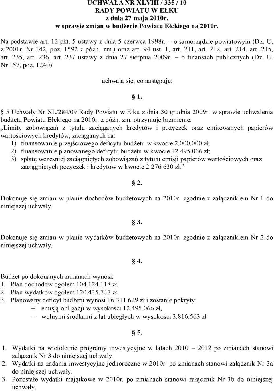 o finansach publicznych (Dz. U. Nr 157, poz. 1240) uchwala się, co następuje: 1. 5 Uchwały Nr XL/284/09 Rady Powiatu w Ełku z dnia 30 grudnia 2009r.