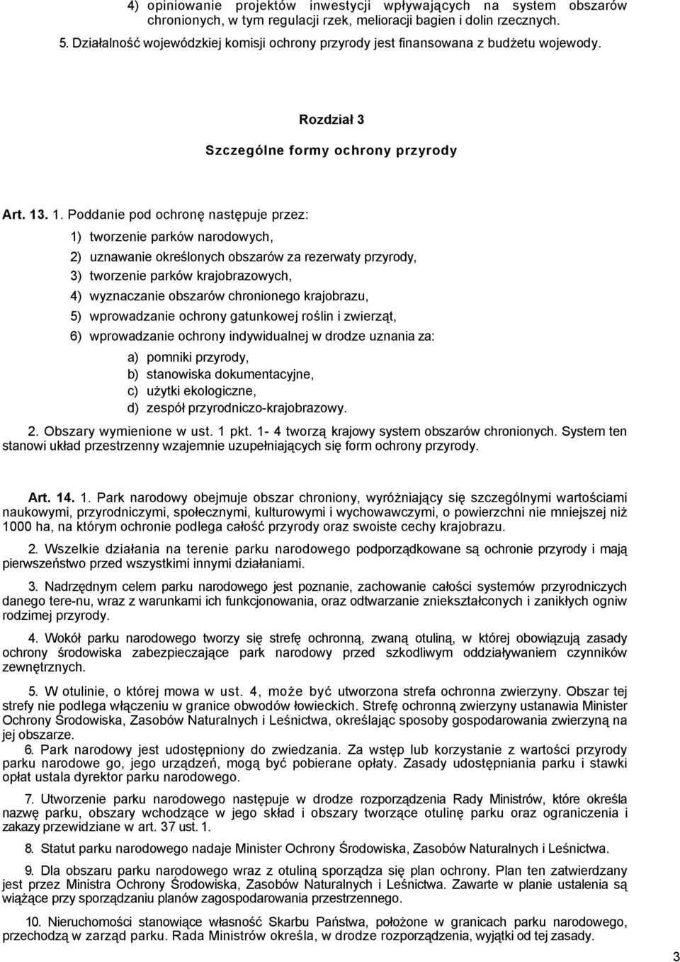 . 1. Poddanie pod ochronę następuje przez: 1) tworzenie parków narodowych, 2) uznawanie określonych obszarów za rezerwaty przyrody, 3) tworzenie parków krajobrazowych, 4) wyznaczanie obszarów