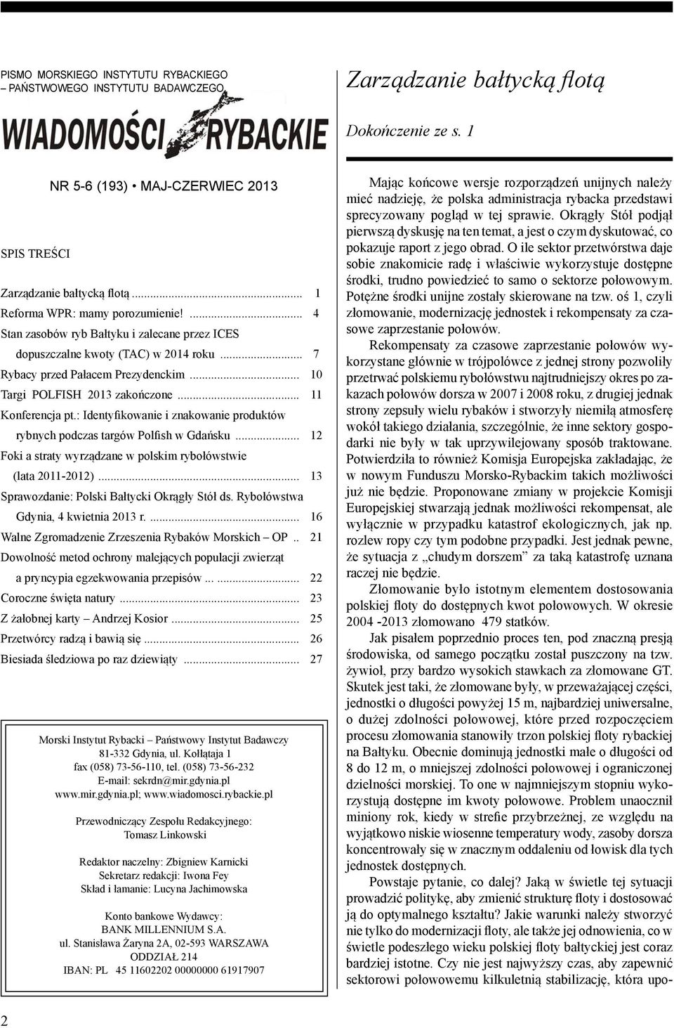 .. 11 Konferencja pt.: Identyfikowanie i znakowanie produktów rybnych podczas targów Polfish w Gdańsku... 12 Foki a straty wyrządzane w polskim rybołówstwie (lata 2011-2012).