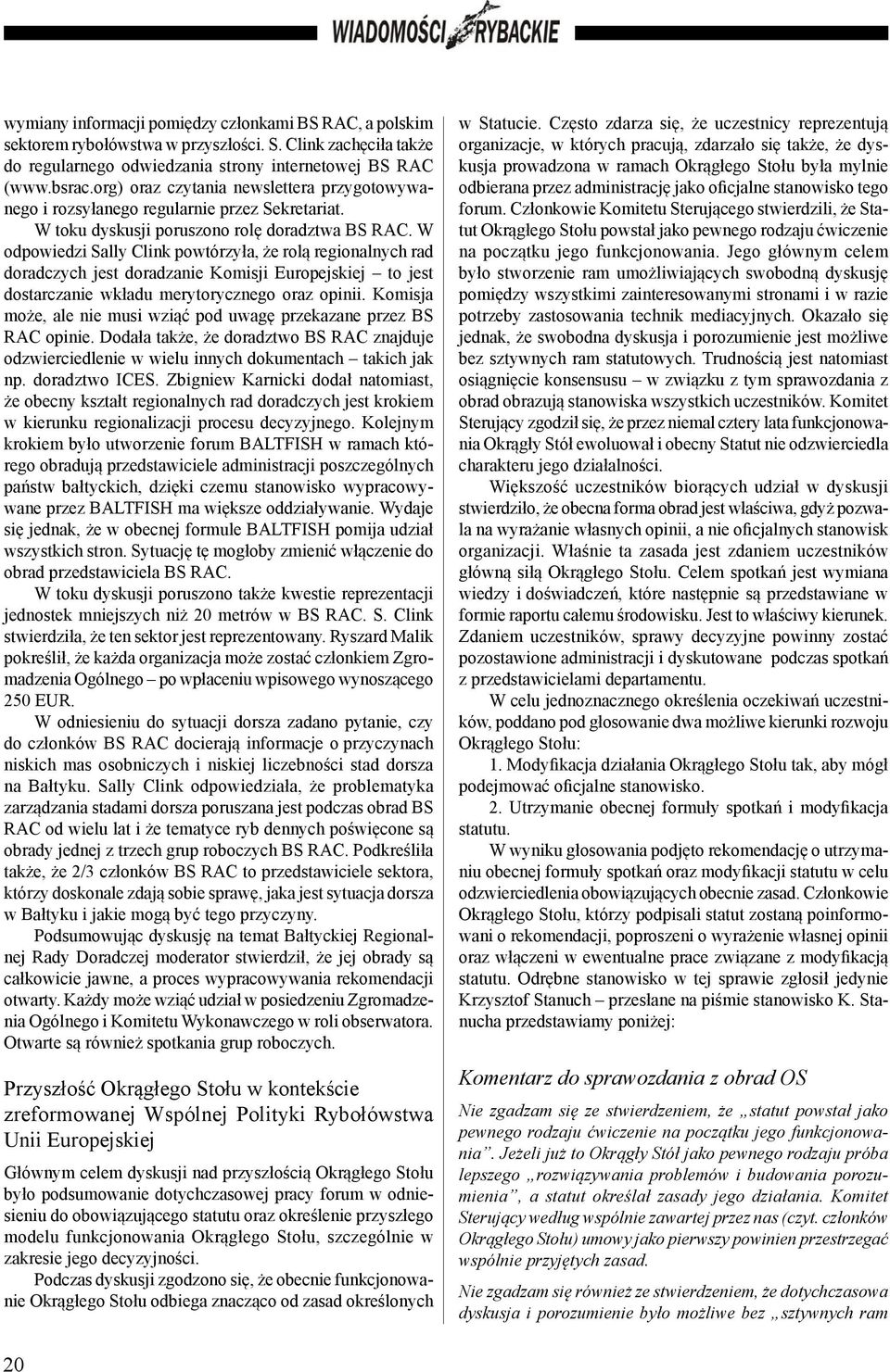 W odpowiedzi Sally Clink powtórzyła, że rolą regionalnych rad doradczych jest doradzanie Komisji Europejskiej to jest dostarczanie wkładu merytorycznego oraz opinii.