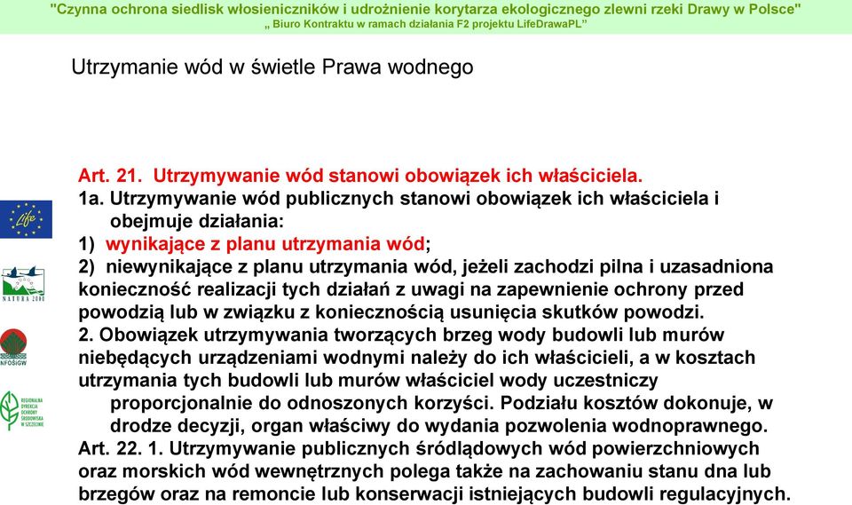 konieczność realizacji tych działań z uwagi na zapewnienie ochrony przed powodzią lub w związku z koniecznością usunięcia skutków powodzi. 2.