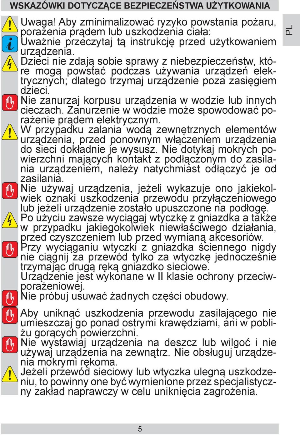 Dzieci nie zdają sobie sprawy z niebezpieczeństw, które mogą powstać podczas używania urządzeń elektrycznych; dlatego trzymaj urządzenie poza zasięgiem dzieci.