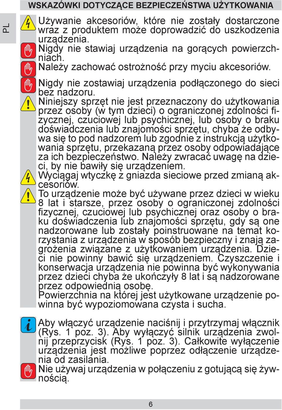 Niniejszy sprzęt nie jest przeznaczony do użytkowania przez osoby (w tym dzieci) o ograniczonej zdolności fizycznej, czuciowej lub psychicznej, lub osoby o braku doświadczenia lub znajomości sprzętu,