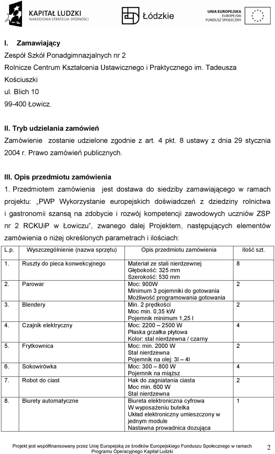 Przedmiotem zamówienia jest dostawa do siedziby zamawiającego w ramach projektu: PWP Wykorzystanie europejskich doświadczeń z dziedziny rolnictwa i gastronomii szansą na zdobycie i rozwój kompetencji