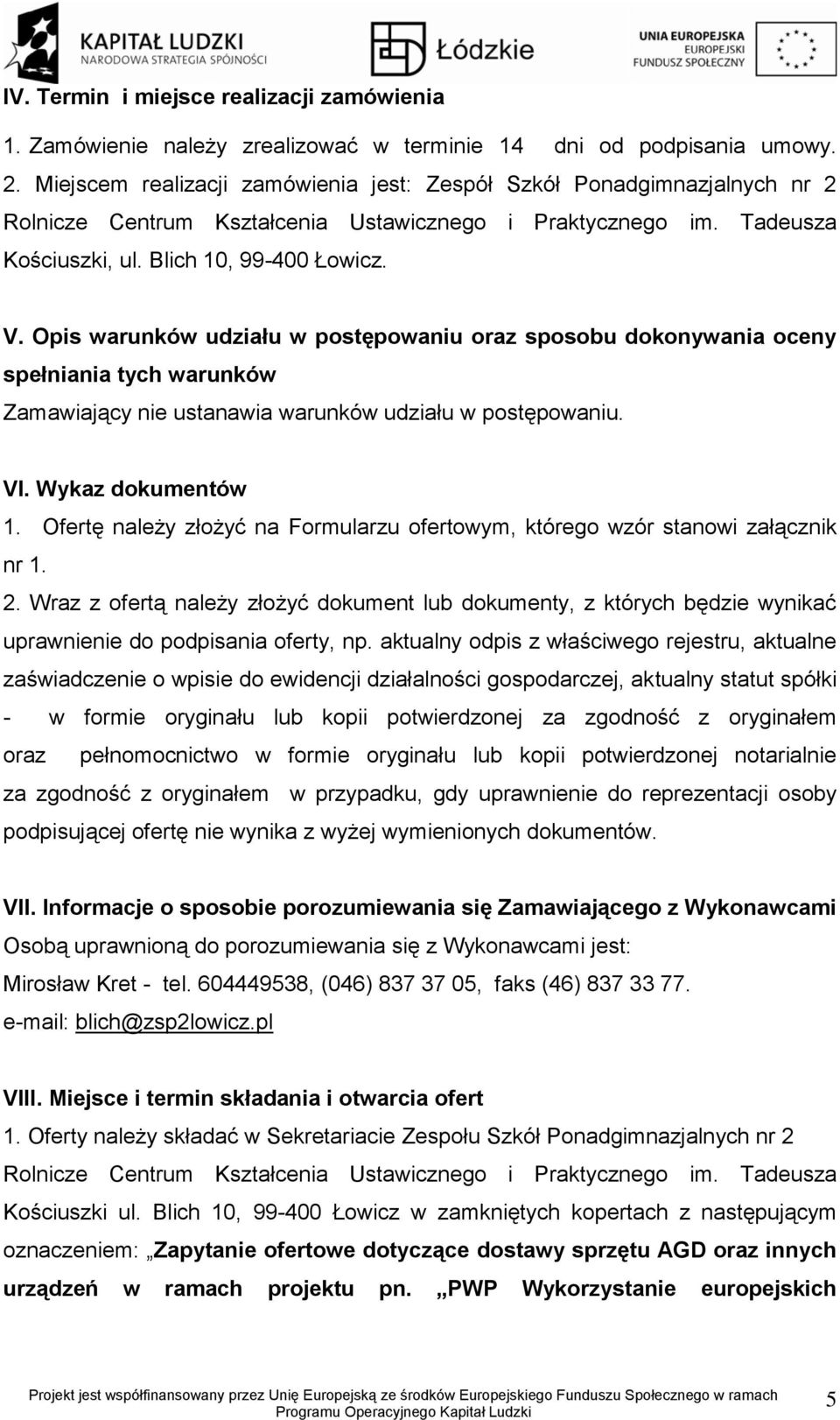 Opis warunków udziału w postępowaniu oraz sposobu dokonywania oceny spełniania tych warunków Zamawiający nie ustanawia warunków udziału w postępowaniu. VI. Wykaz dokumentów.