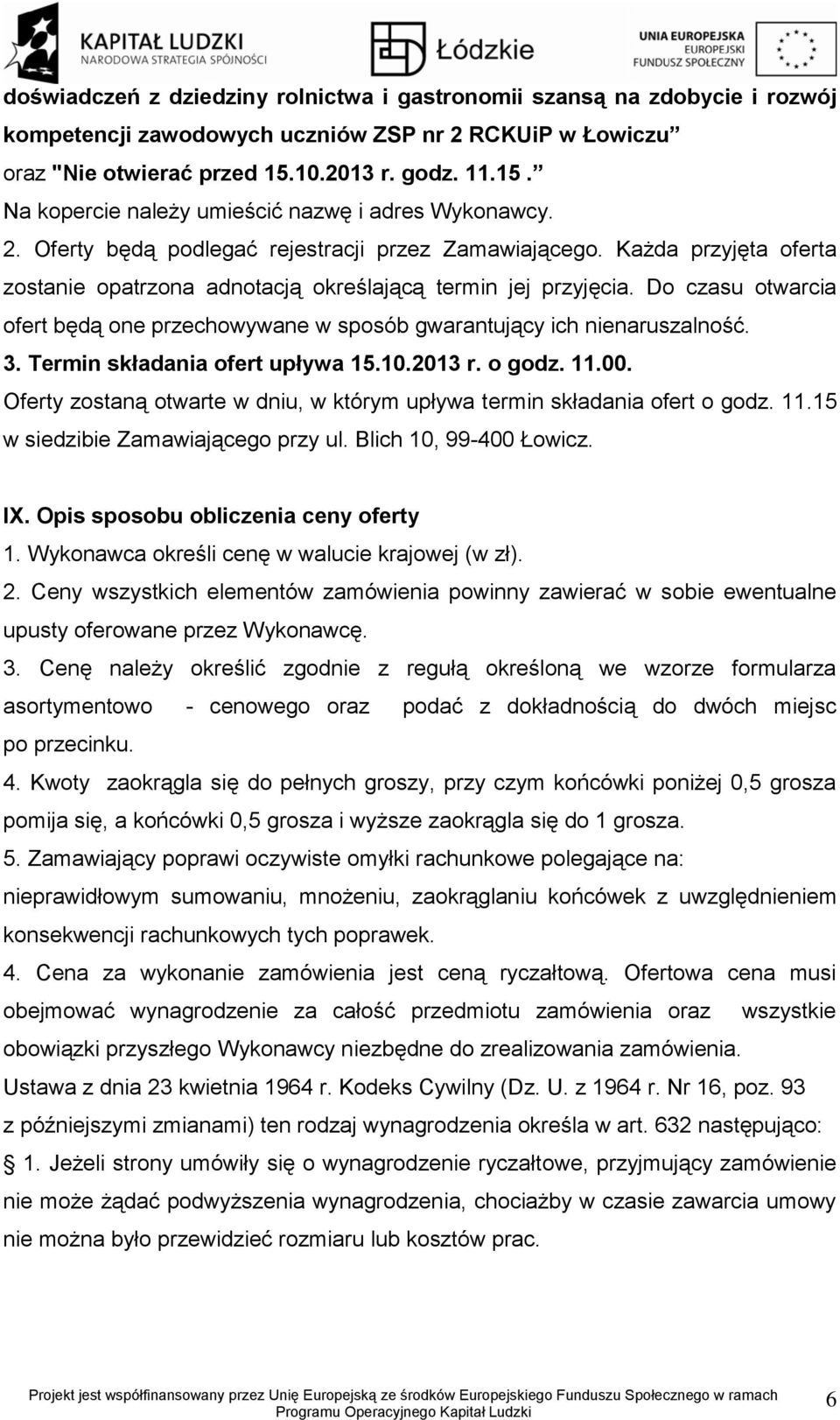 Każda przyjęta oferta zostanie opatrzona adnotacją określającą termin jej przyjęcia. Do czasu otwarcia ofert będą one przechowywane w sposób gwarantujący ich nienaruszalność. 3.