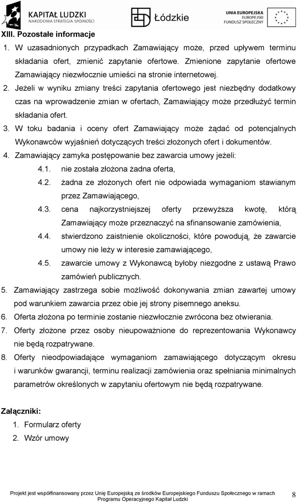 . Jeżeli w wyniku zmiany treści zapytania ofertowego jest niezbędny dodatkowy czas na wprowadzenie zmian w ofertach, Zamawiający może przedłużyć termin składania ofert. 3.