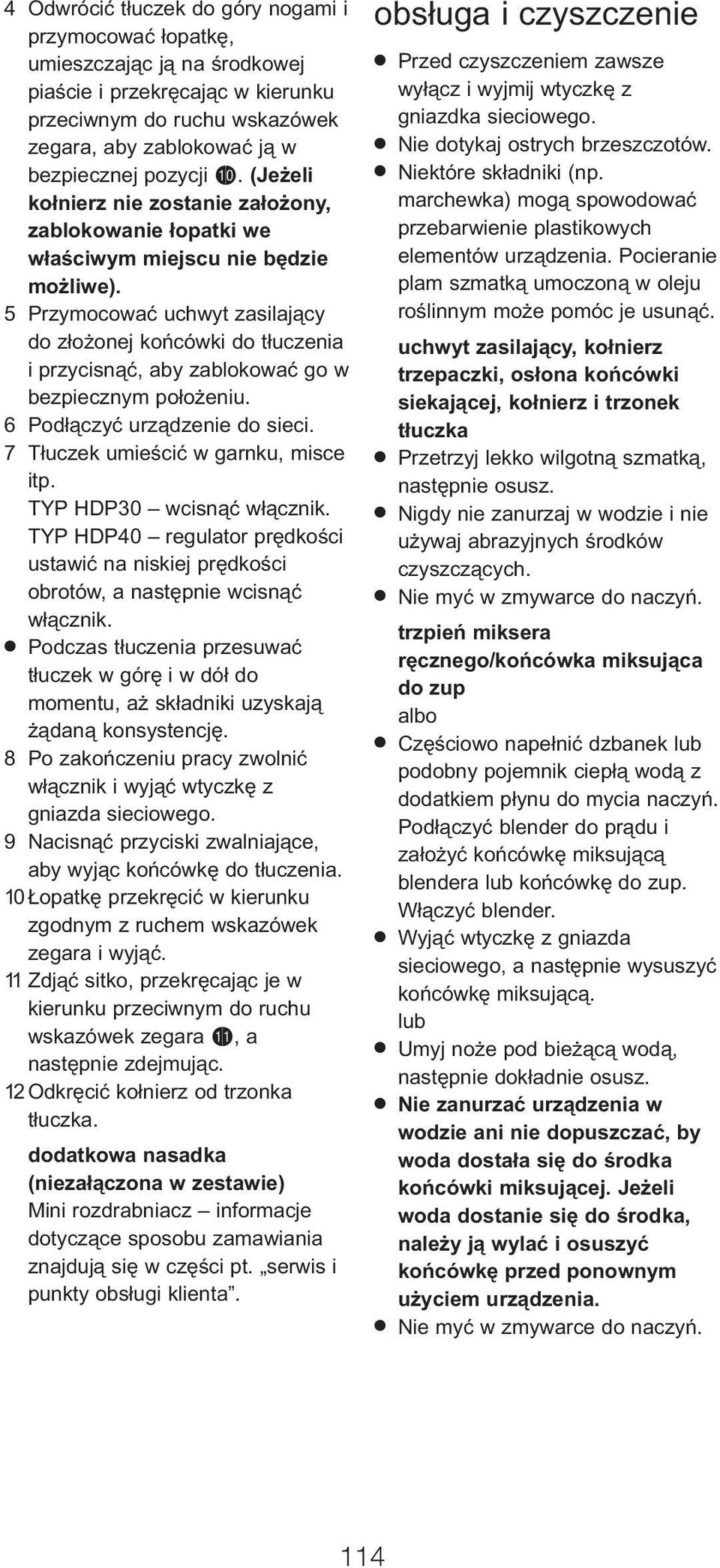 5 Przymocować uchwyt zasilający do złożonej końcówki do tłuczenia i przycisnąć, aby zablokować go w bezpiecznym położeniu. 6 Podłączyć urządzenie do sieci. 7 Tłuczek umieścić w garnku, misce itp.