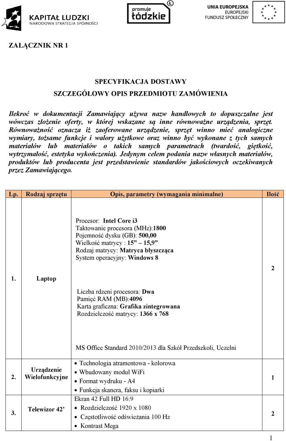 Równoważność oznacza iż zaoferowane urządzenie, sprzęt winno mieć analogiczne wymiary, tożsame funkcje i walory użytkowe oraz winno być wykonane z tych samych materiałów lub materiałów o takich