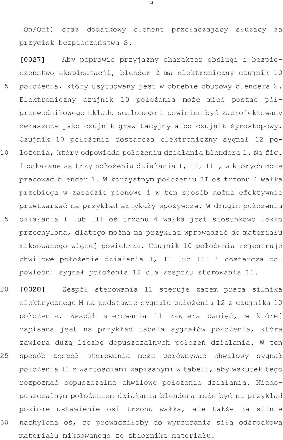 Elektroniczny czujnik położenia może mieć postać półprzewodnikowego układu scalonego i powinien być zaprojektowany zwłaszcza jako czujnik grawitacyjny albo czujnik żyroskopowy.