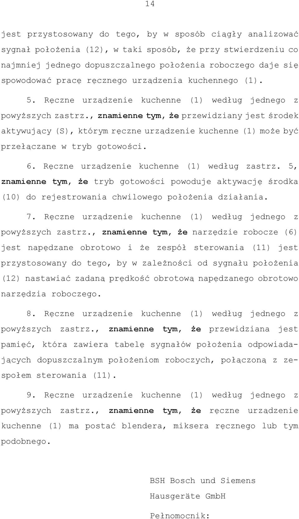 , znamienne tym, że przewidziany jest środek aktywujący (S), którym ręczne urządzenie kuchenne (1) może być przełączane w tryb gotowości. 6. Ręczne urządzenie kuchenne (1) według zastrz.