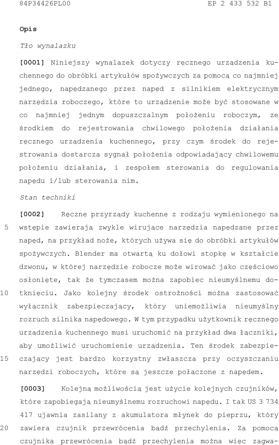 działania ręcznego urządzenia kuchennego, przy czym środek do rejestrowania dostarcza sygnał położenia odpowiadający chwilowemu położeniu działania, i zespołem sterowania do regulowania napędu i/lub