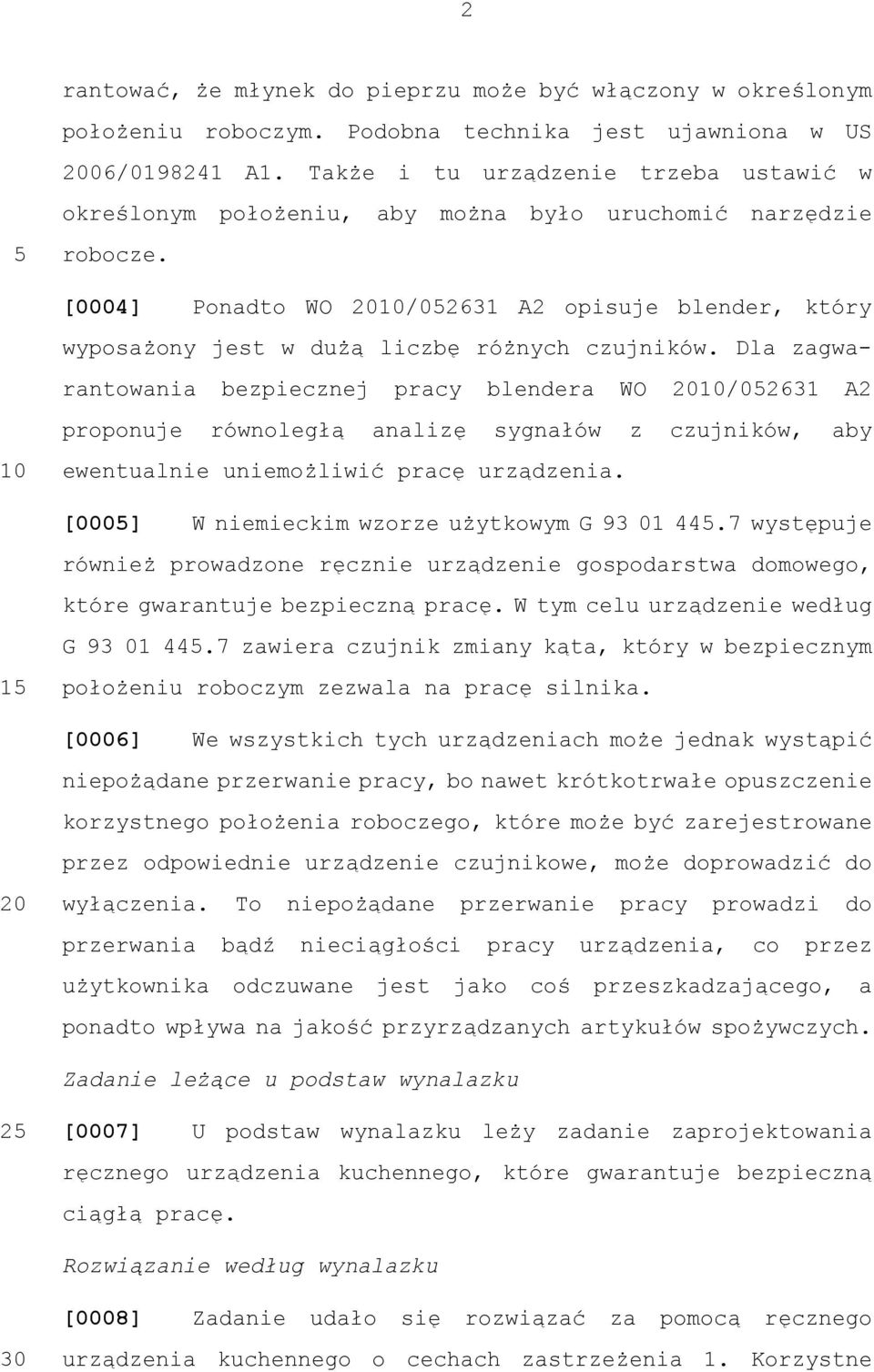 [0004] Ponadto WO /02631 A2 opisuje blender, który wyposażony jest w dużą liczbę różnych czujników.