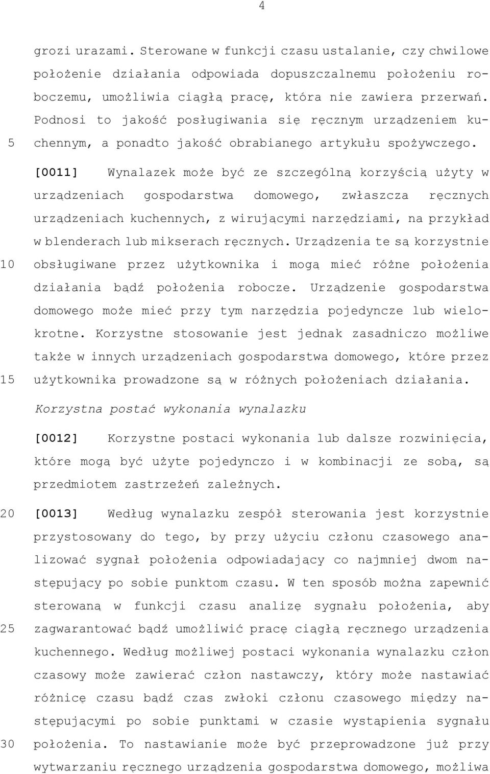 [0011] Wynalazek może być ze szczególną korzyścią użyty w urządzeniach gospodarstwa domowego, zwłaszcza ręcznych urządzeniach kuchennych, z wirującymi narzędziami, na przykład w blenderach lub