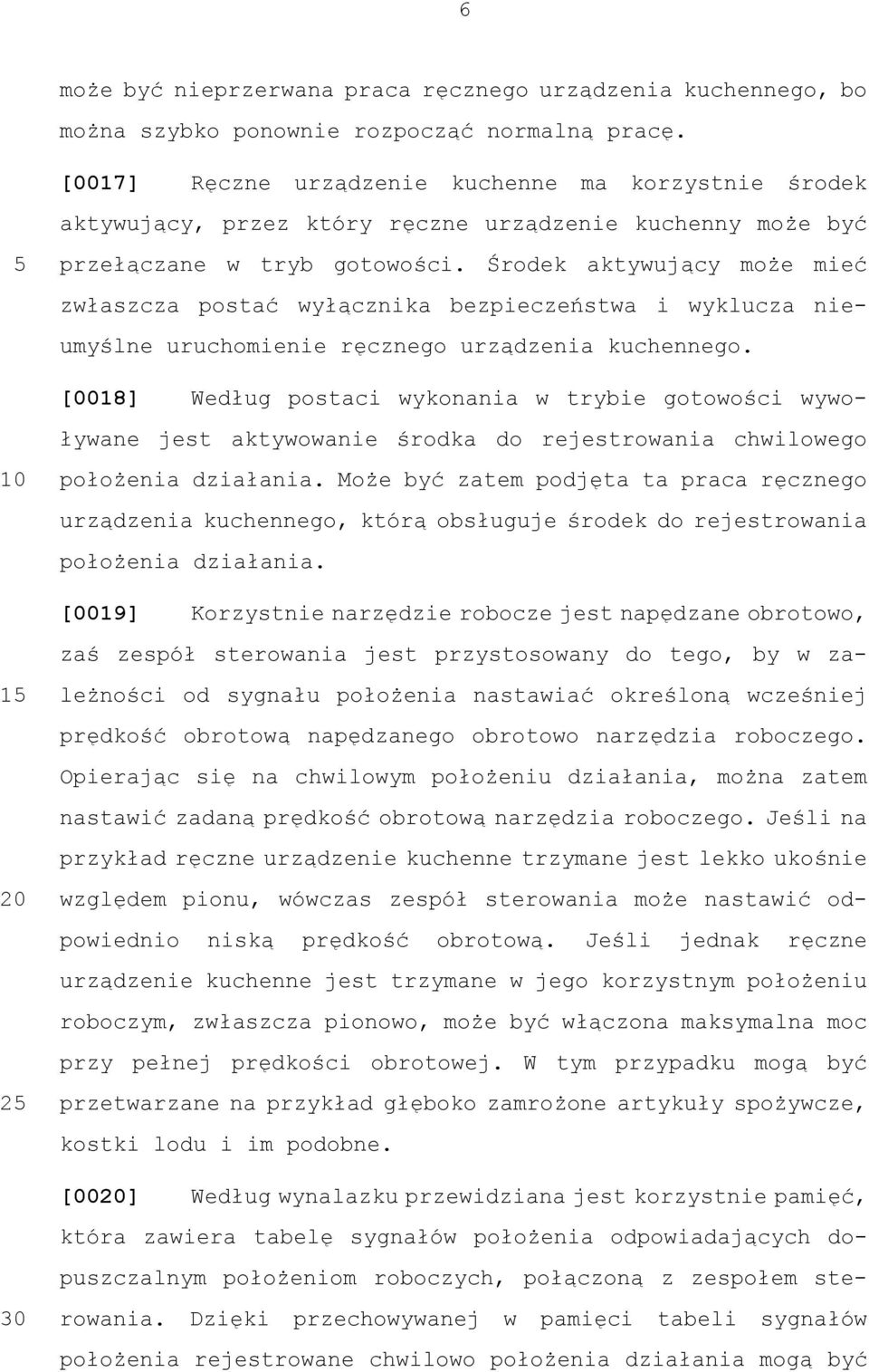 Środek aktywujący może mieć zwłaszcza postać wyłącznika bezpieczeństwa i wyklucza nieumyślne uruchomienie ręcznego urządzenia kuchennego.