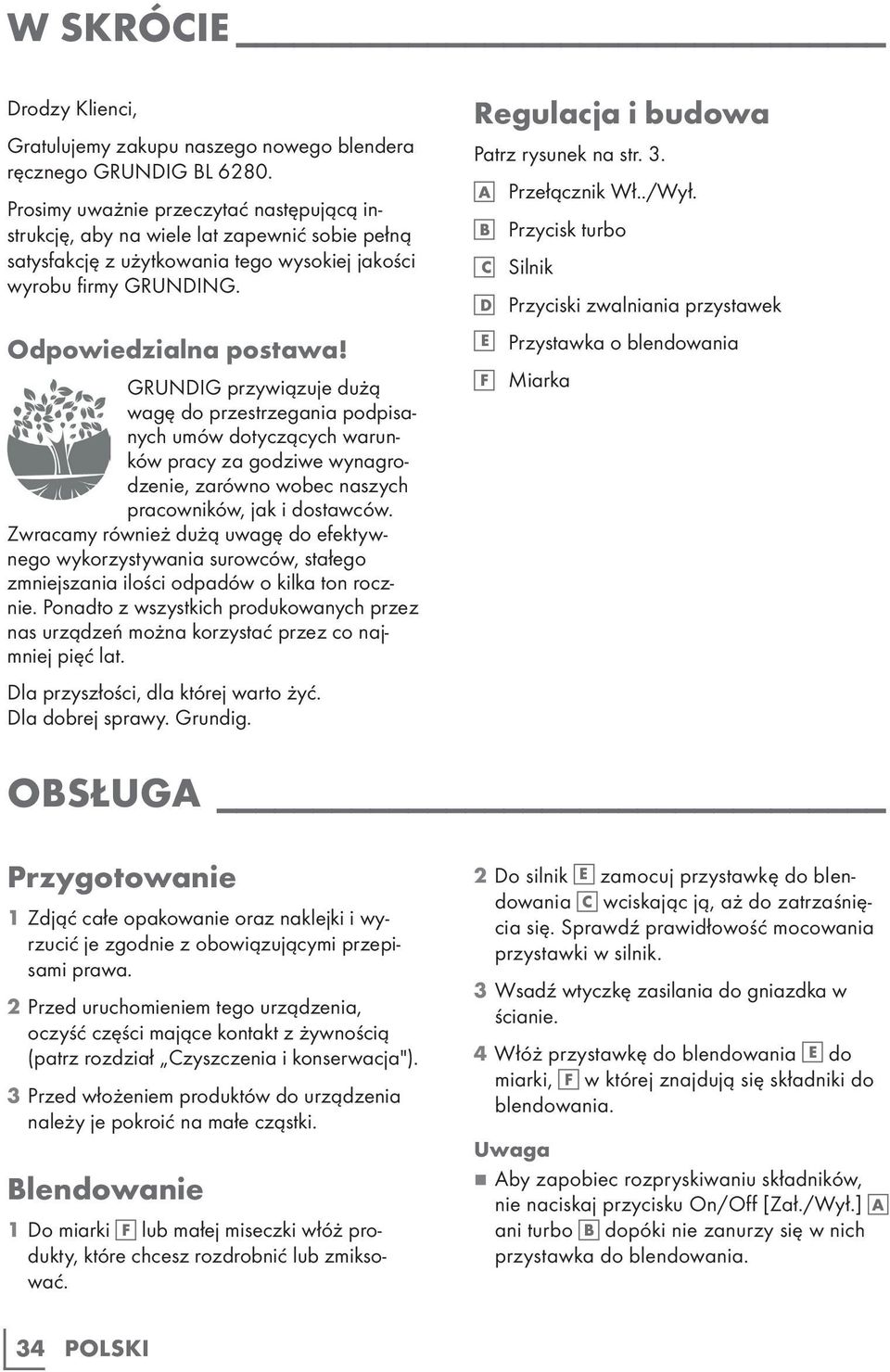 GRUNDIG przywiązuje dużą wagę do przestrzegania podpisanych umów dotyczących warunków pracy za godziwe wynagrodzenie, zarówno wobec naszych pracowników, jak i dostawców.