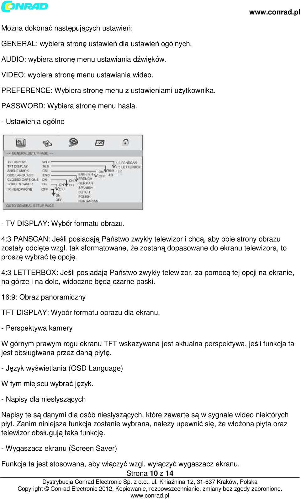 4:3 PANSCAN: Jeśli posiadają Państwo zwykły telewizor i chcą, aby obie strony obrazu zostały odcięte wzgl. tak sformatowane, że zostaną dopasowane do ekranu telewizora, to proszę wybrać tę opcję.