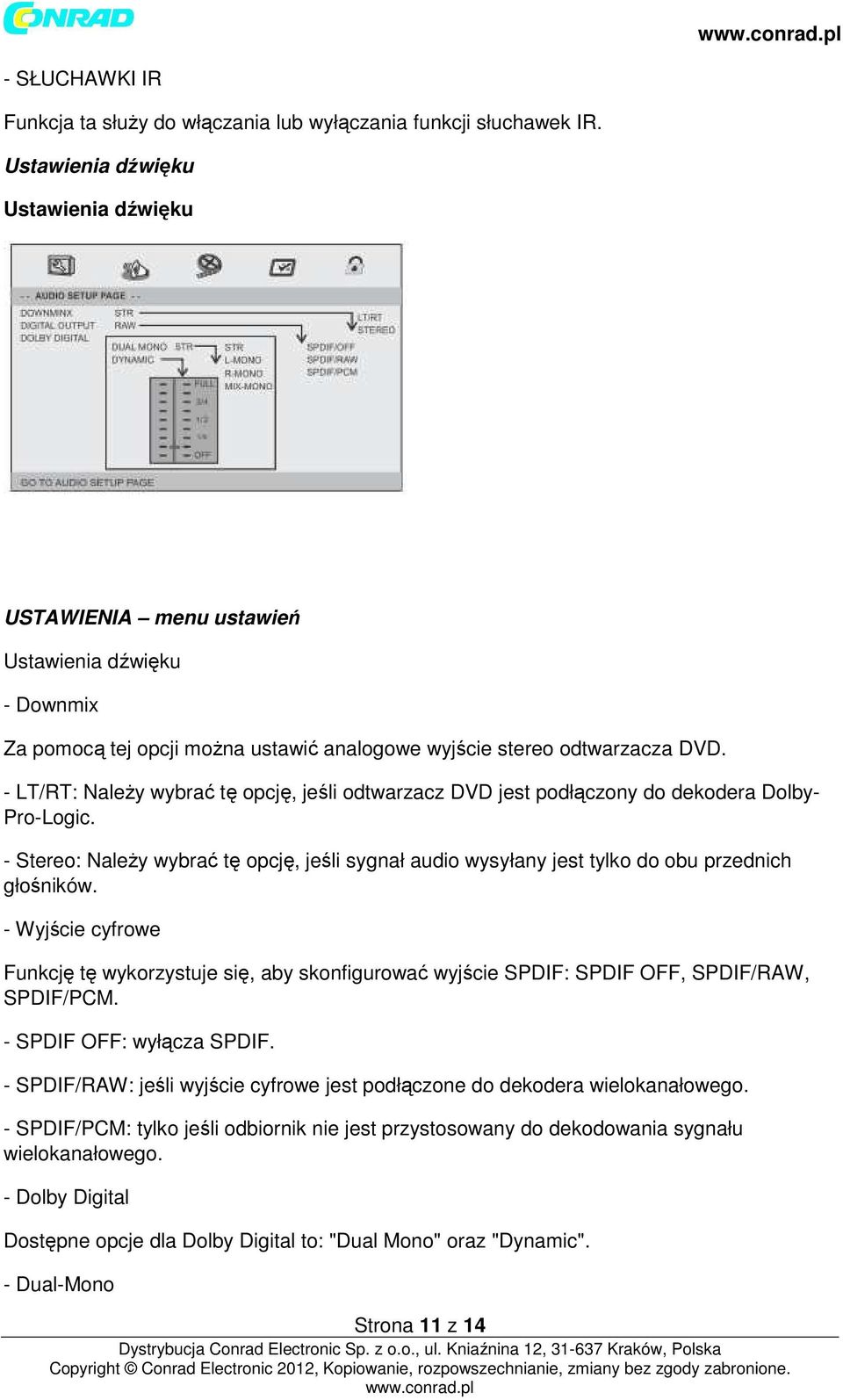 - LT/RT: Należy wybrać tę opcję, jeśli odtwarzacz DVD jest podłączony do dekodera Dolby- Pro-Logic. - Stereo: Należy wybrać tę opcję, jeśli sygnał audio wysyłany jest tylko do obu przednich głośników.